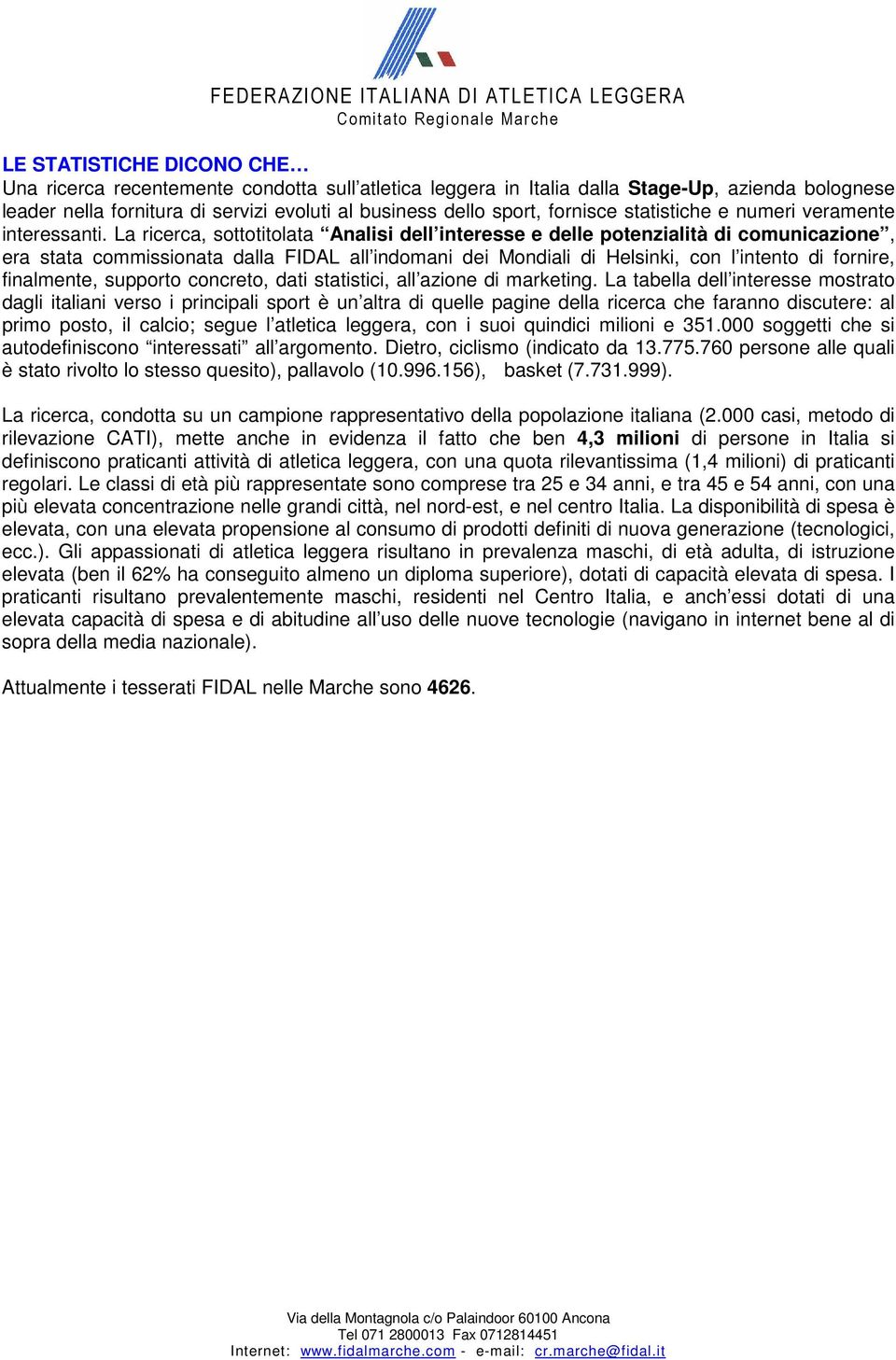 La ricerca, sottotitolata Analisi dell interesse e delle potenzialità di comunicazione, era stata commissionata dalla FIDAL all indomani dei Mondiali di Helsinki, con l intento di fornire,