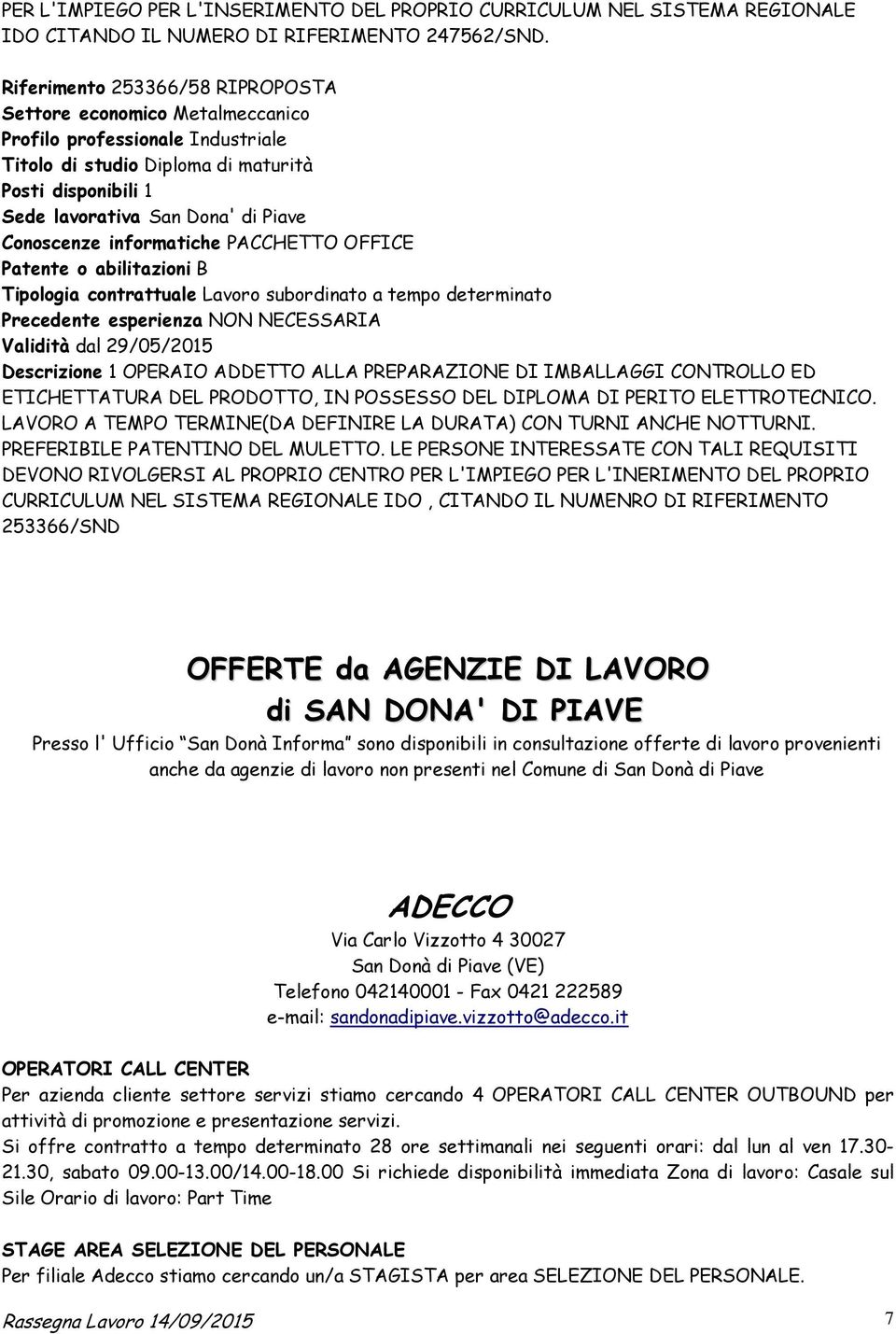 Conoscenze informatiche PACCHETTO OFFICE Patente o abilitazioni B Tipologia contrattuale Lavoro subordinato a tempo determinato Precedente esperienza NON NECESSARIA Validità dal 29/05/2015