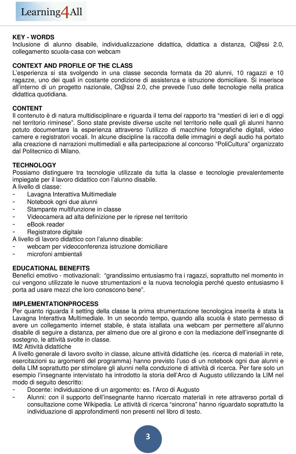 condizione di assistenza e istruzione domiciliare. Si inserisce all interno di un progetto nazionale, Cl@ssi 2.0, che prevede l uso delle tecnologie nella pratica didattica quotidiana.