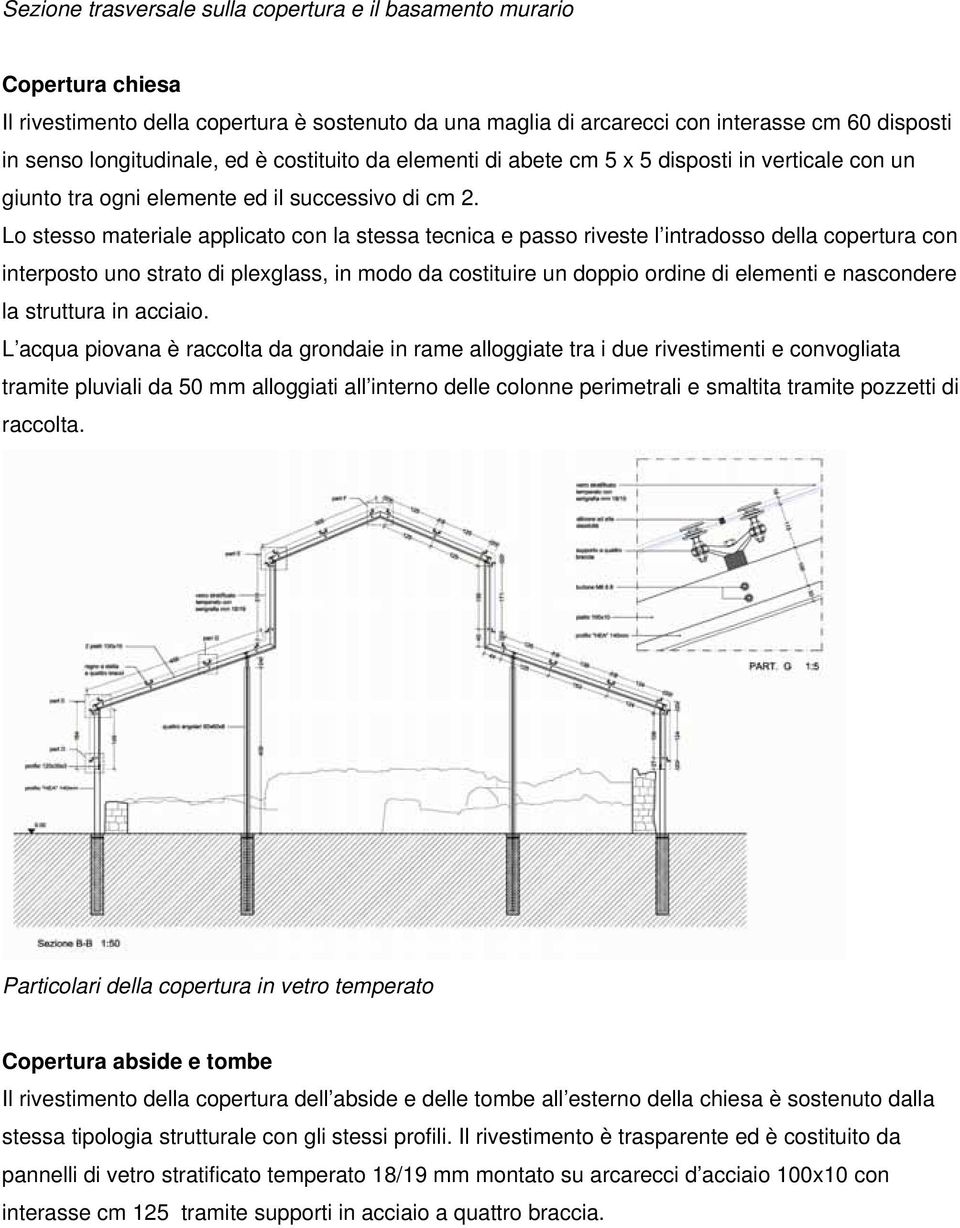 Lo stesso materiale applicato con la stessa tecnica e passo riveste l intradosso della copertura con interposto uno strato di plexglass, in modo da costituire un doppio ordine di elementi e