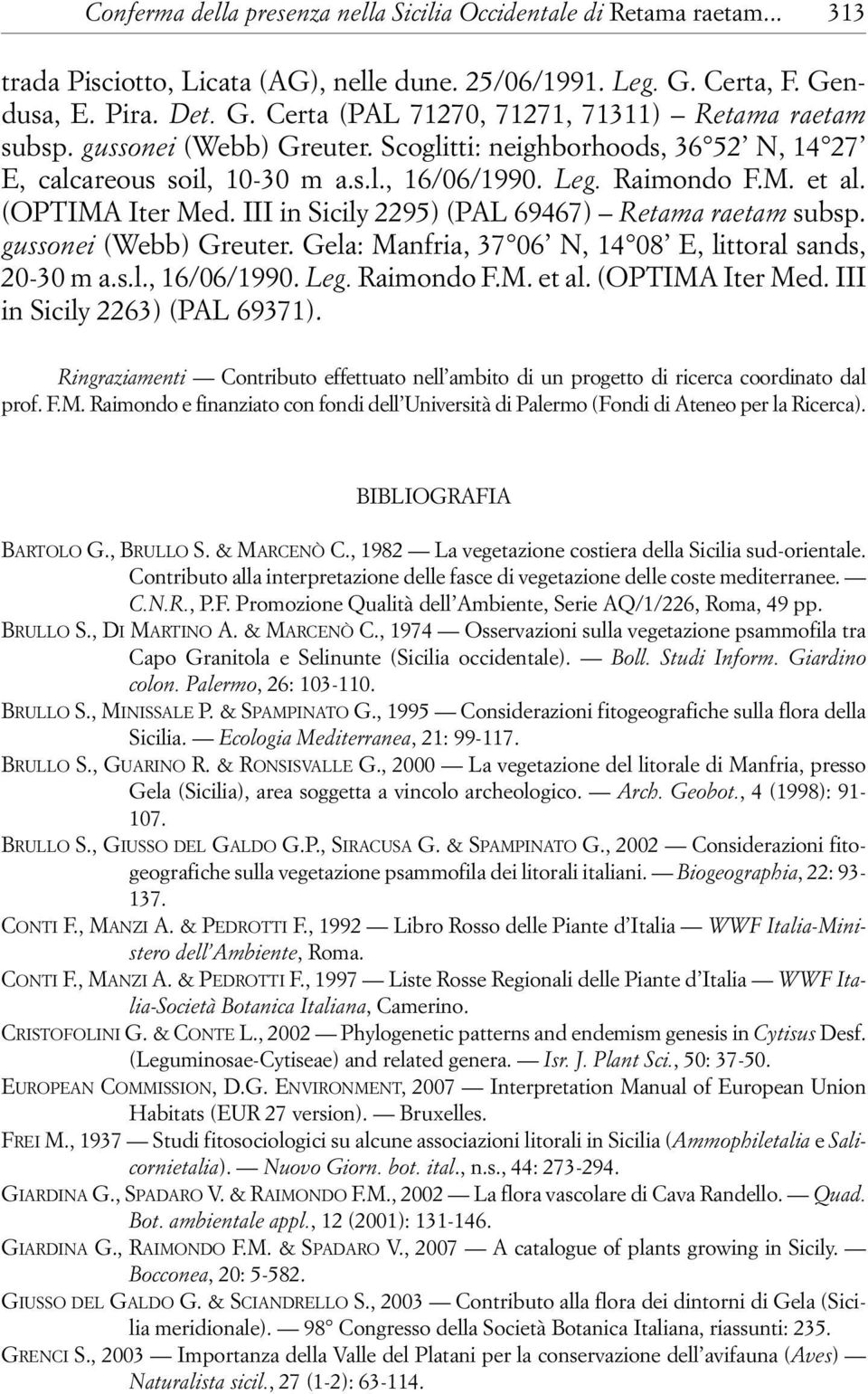 III in Sicily 2295) (PAL 69467) Retama raetam subsp. gussonei (Webb) Greuter. Gela: Manfria, 37 06 N, 14 08 E, littoral sands, 20-30 m a.s.l., 16/06/1990. Leg. Raimondo F.M. et al. (OPTIMA Iter Med.