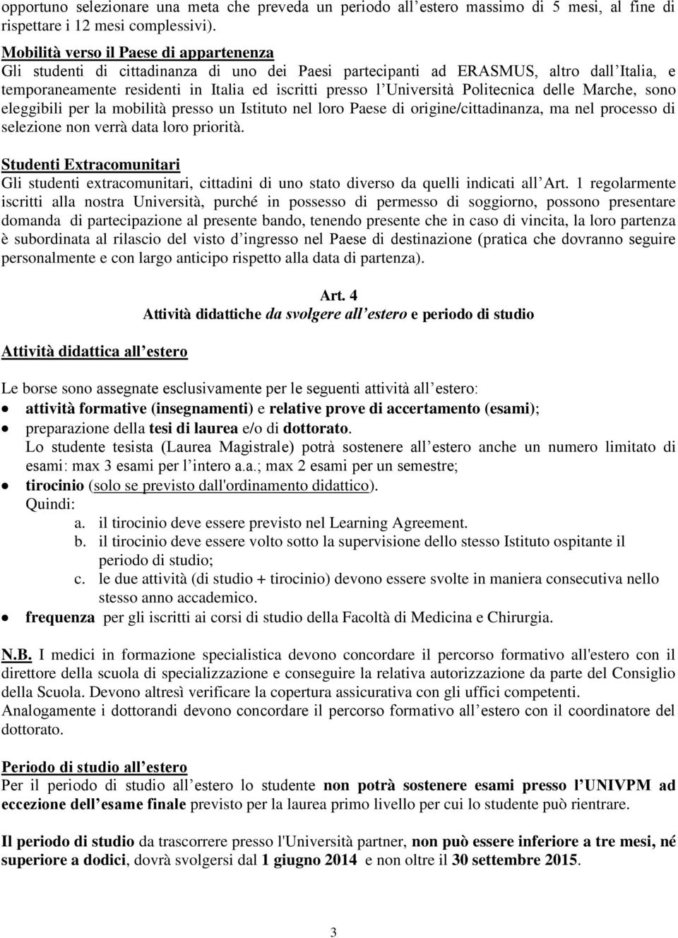 Politecnica delle Marche, sono eleggibili per la mobilità presso un Istituto nel loro Paese di origine/cittadinanza, ma nel processo di selezione non verrà data loro priorità.