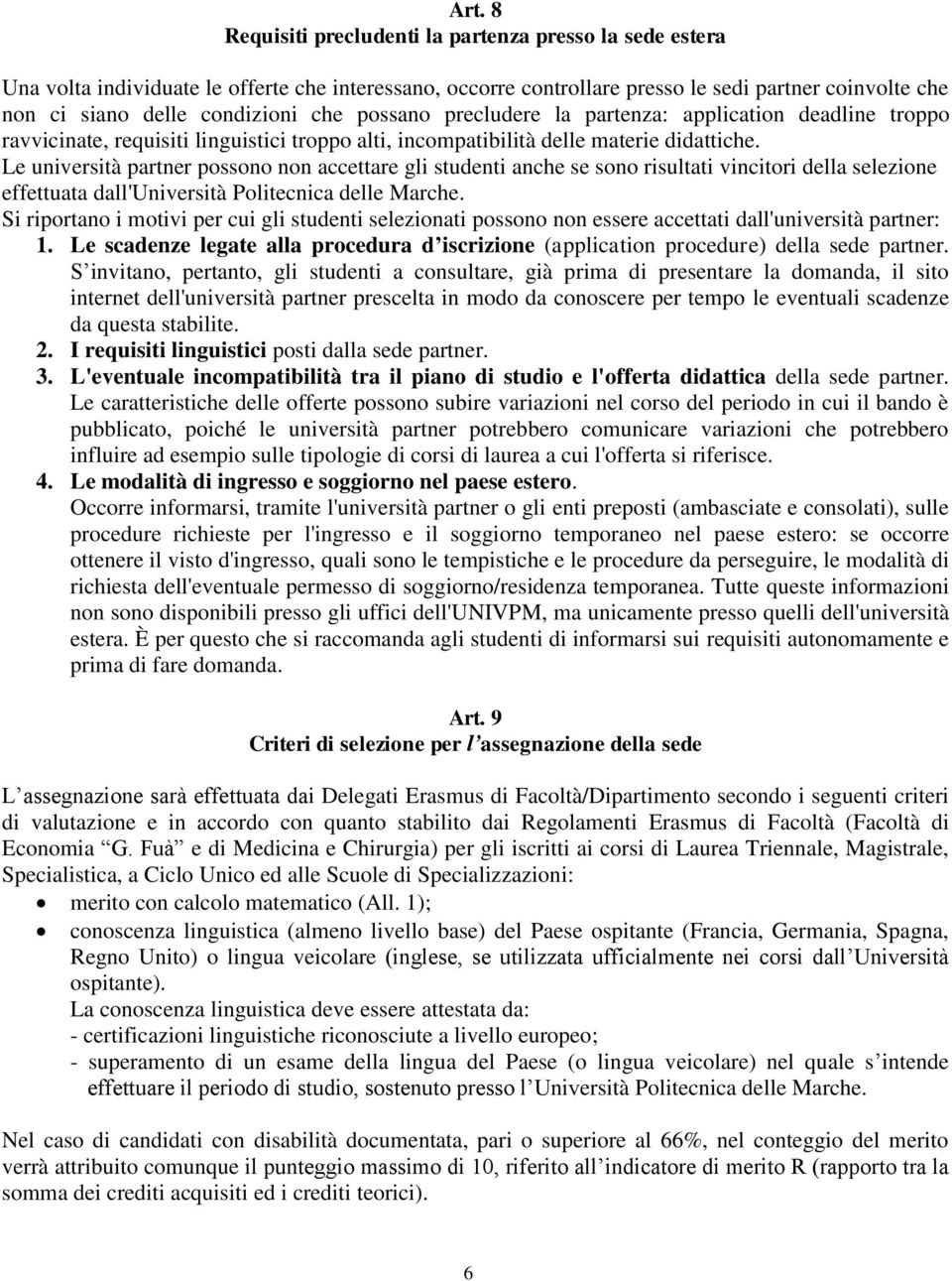 Le università partner possono non accettare gli studenti anche se sono risultati vincitori della selezione effettuata dall'università Politecnica delle Marche.