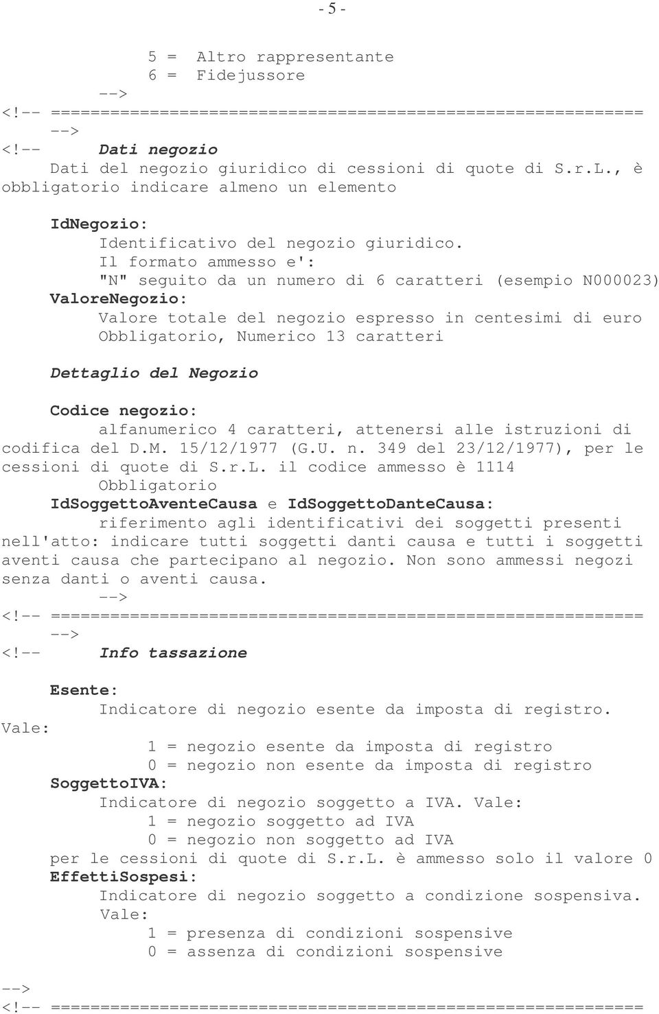 Il formato ammesso e': "N" seguito da un numero di 6 caratteri (esempio N000023) ValoreNegozio: Valore totale del negozio espresso in centesimi di euro Obbligatorio, Numerico 13 caratteri Dettaglio