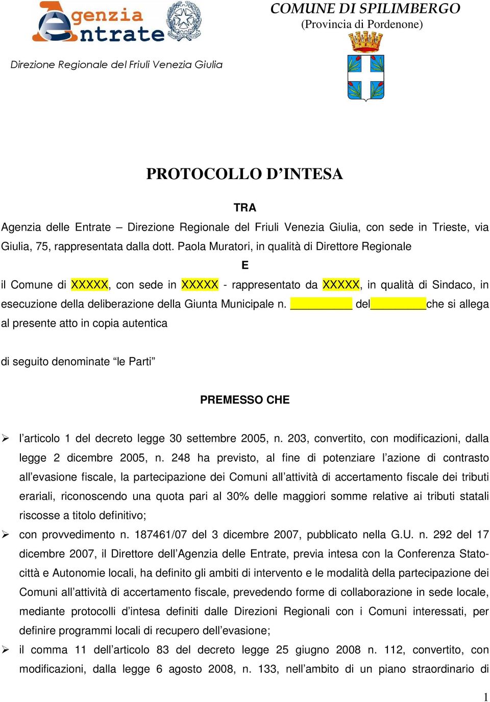 Paola Muratori, in qualità di Direttore Regionale E il Comune di XXXXX, con sede in XXXXX - rappresentato da XXXXX, in qualità di Sindaco, in esecuzione della deliberazione della Giunta Municipale n.