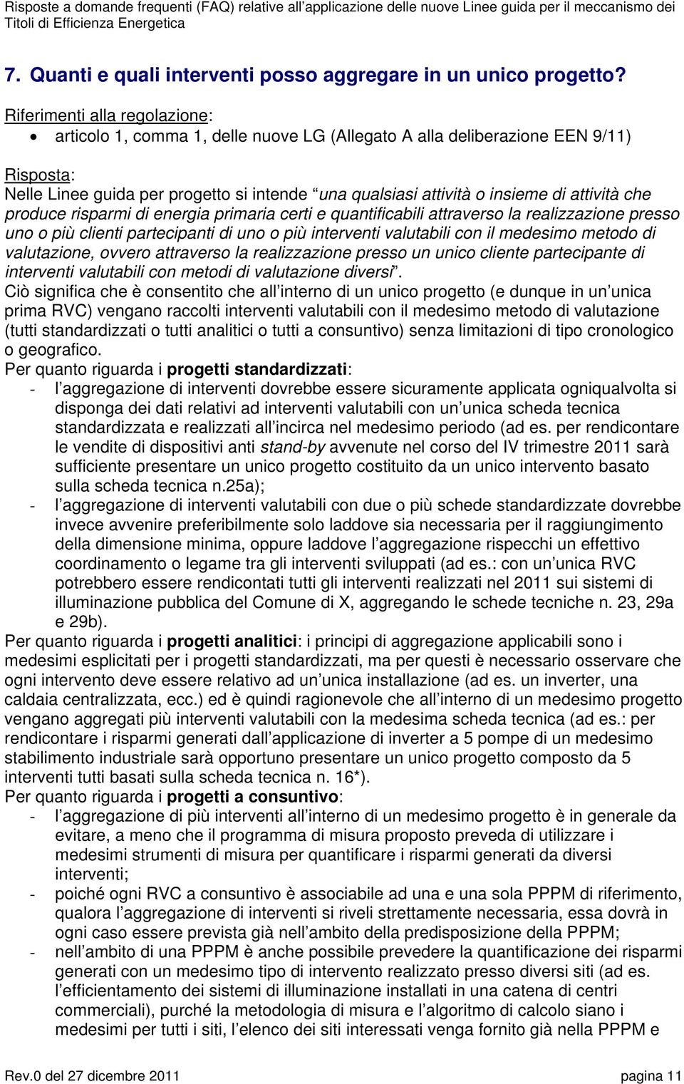 primaria certi e quantificabili attraverso la realizzazione presso uno o più clienti partecipanti di uno o più interventi valutabili con il medesimo metodo di valutazione, ovvero attraverso la