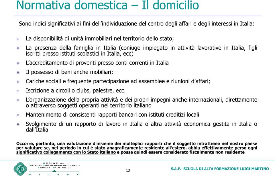 correnti in Italia Il possesso di beni anche mobiliari; Cariche sociali e frequente partecipazione ad assemblee e riunioni d affari; Iscrizione a circoli o clubs, palestre, ecc.