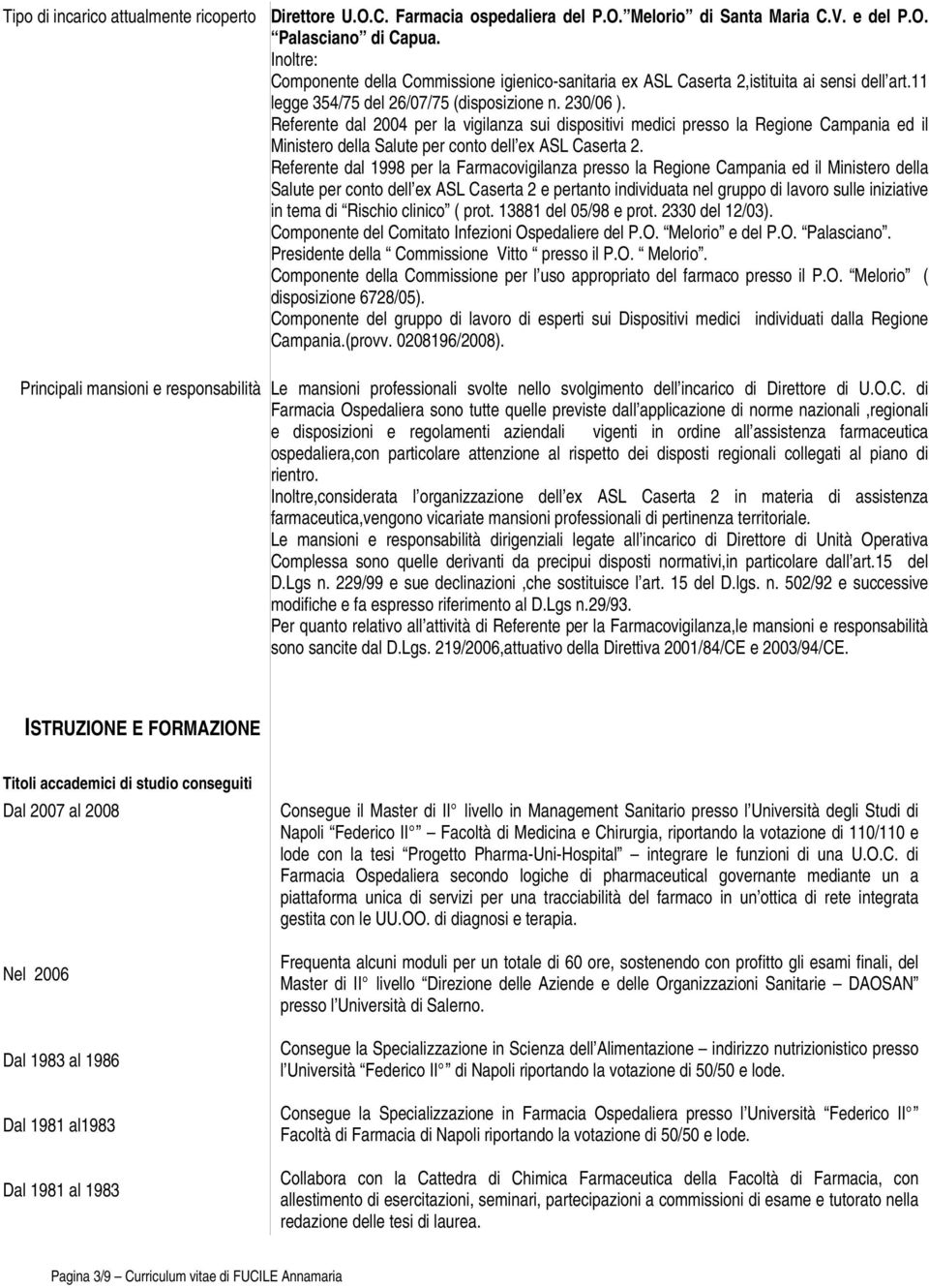 Referente dal 2004 per la vigilanza sui dispositivi medici presso la Regione Campania ed il Ministero della Salute per conto dell ex ASL Caserta 2.