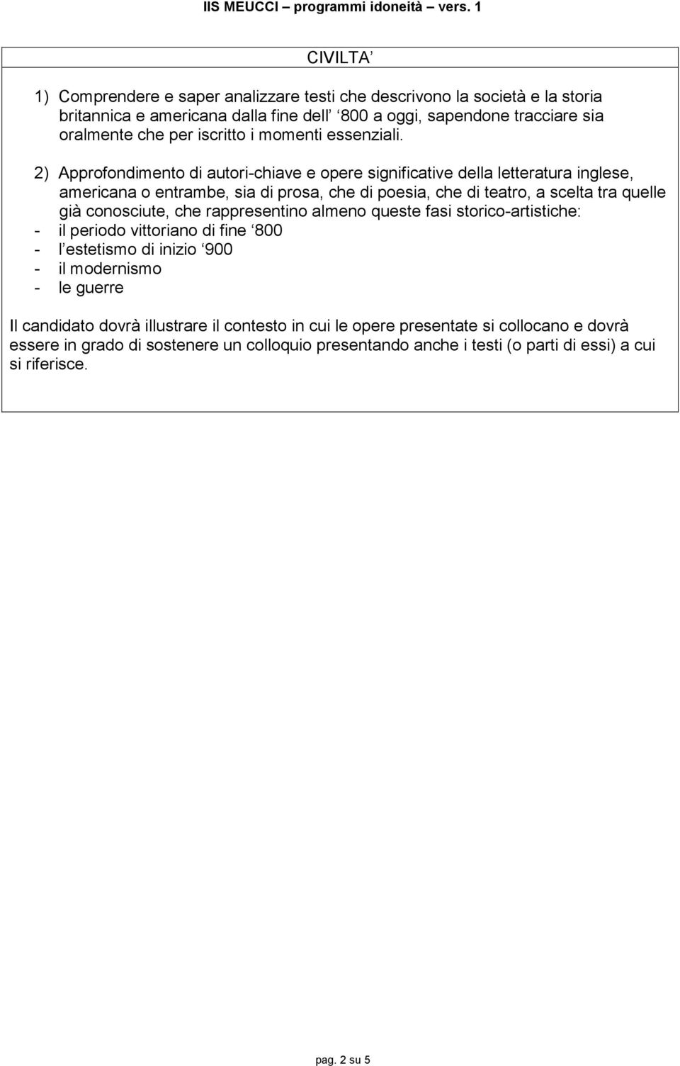 2) Approfondimento di autori-chiave e opere significative della letteratura inglese, americana o entrambe, sia di prosa, che di poesia, che di teatro, a scelta tra quelle già conosciute,