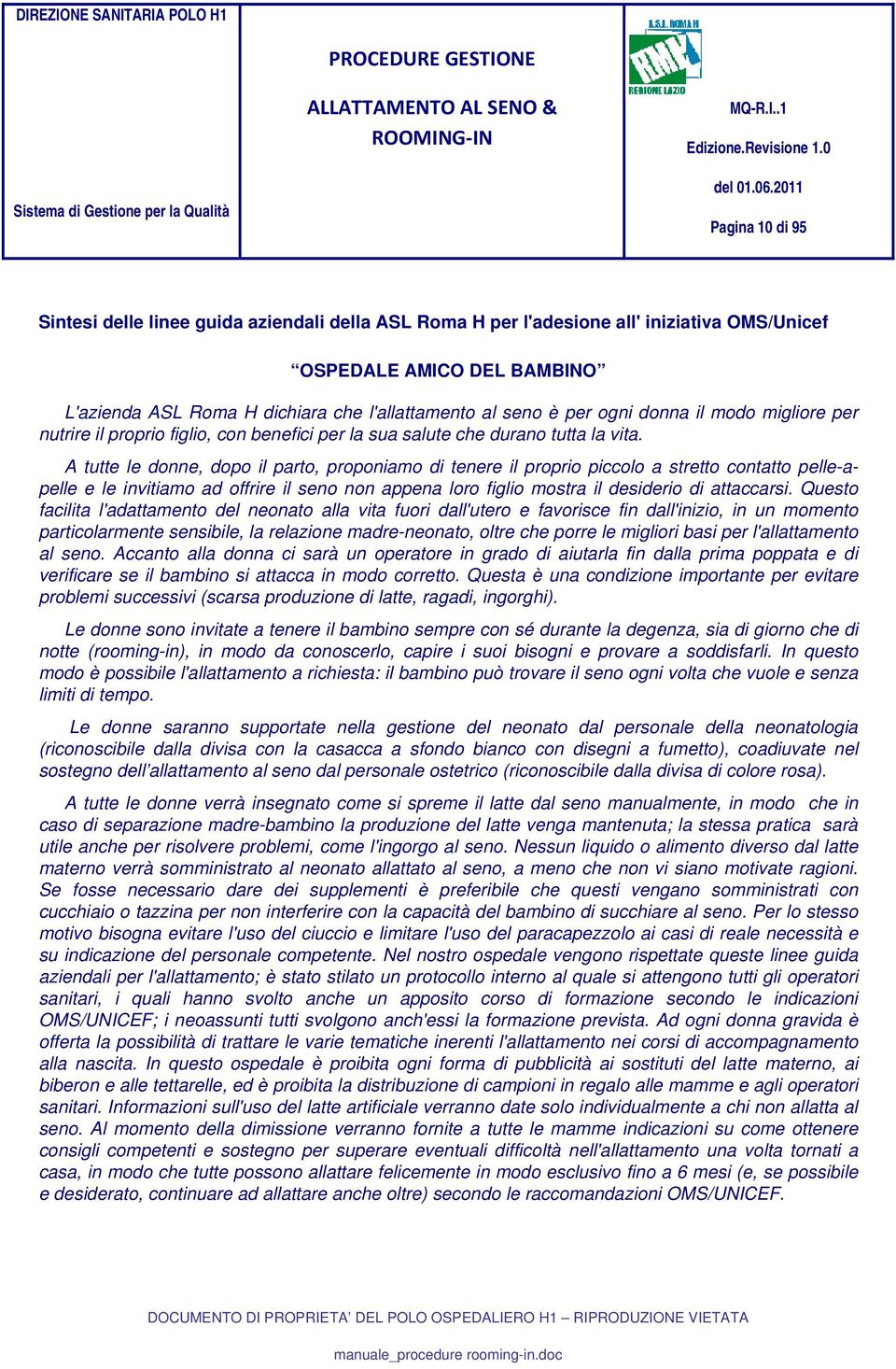 A tutte le donne, dopo il parto, proponiamo di tenere il proprio piccolo a stretto contatto pelle-apelle e le invitiamo ad offrire il seno non appena loro figlio mostra il desiderio di attaccarsi.