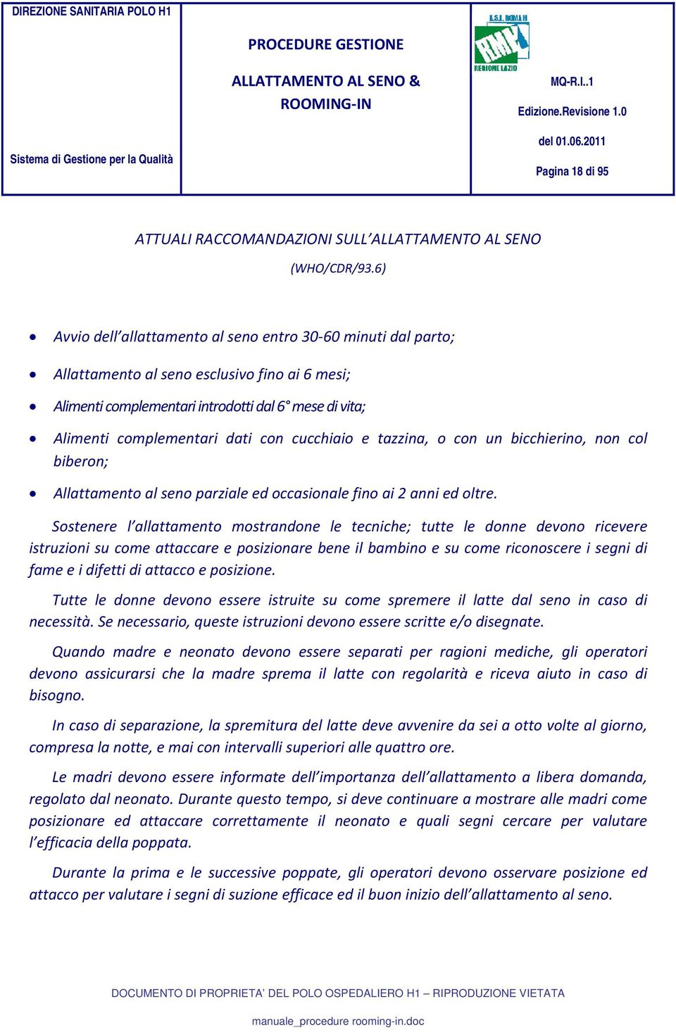 cucchiaio e tazzina, o con un bicchierino, non col biberon; Allattamento al seno parziale ed occasionale fino ai 2 anni ed oltre.