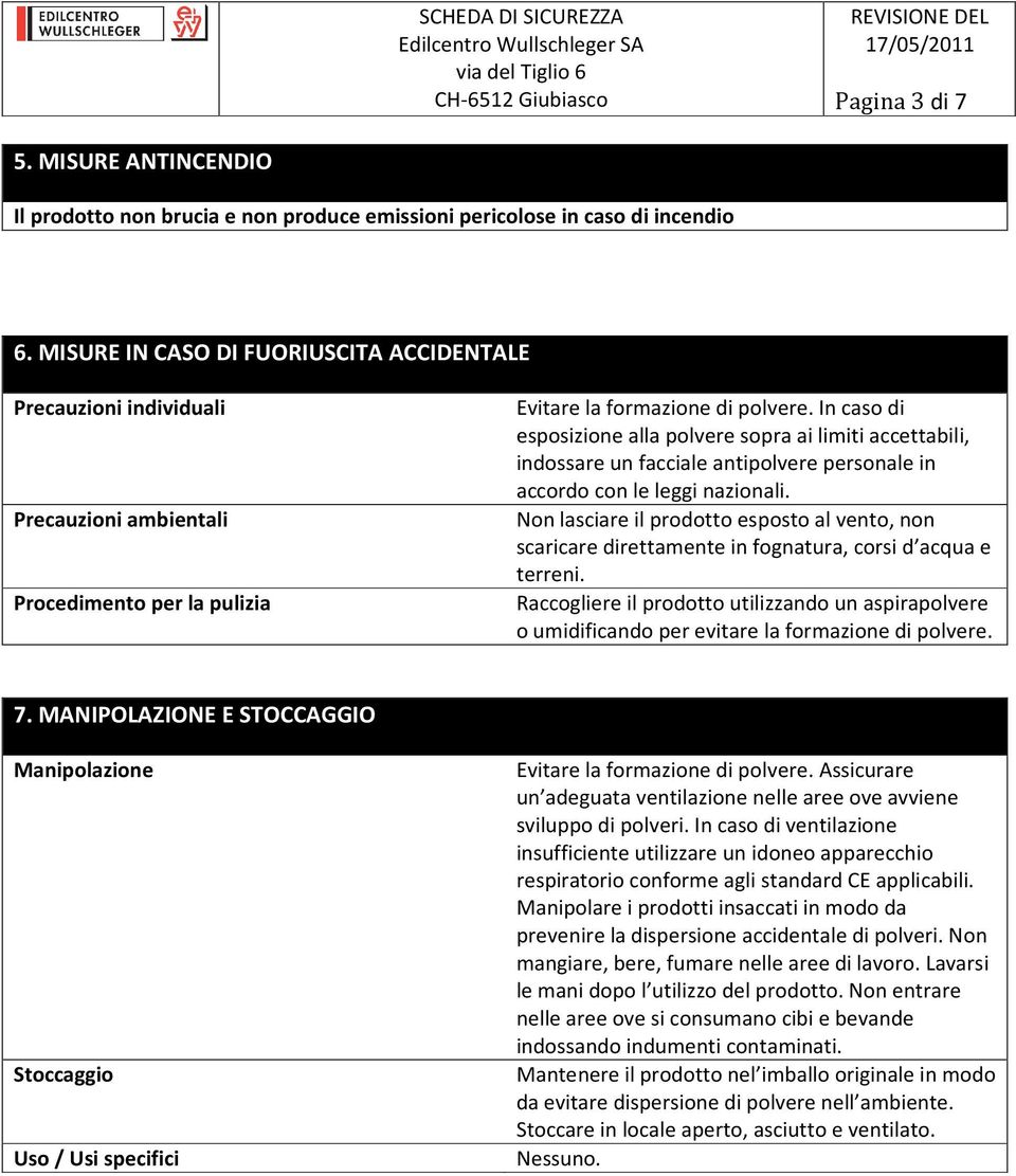 In caso di esposizione alla polvere sopra ai limiti accettabili, indossare un facciale antipolvere personale in accordo con le leggi nazionali.