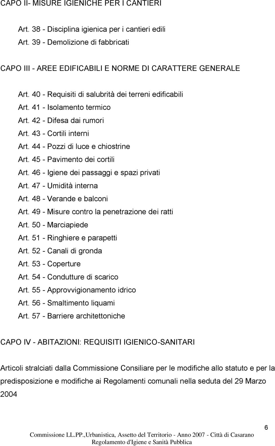 45 - Pavimento dei cortili Art. 46 - Igiene dei passaggi e spazi privati Art. 47 - Umidità interna Art. 48 - Verande e balconi Art. 49 - Misure contro la penetrazione dei ratti Art.