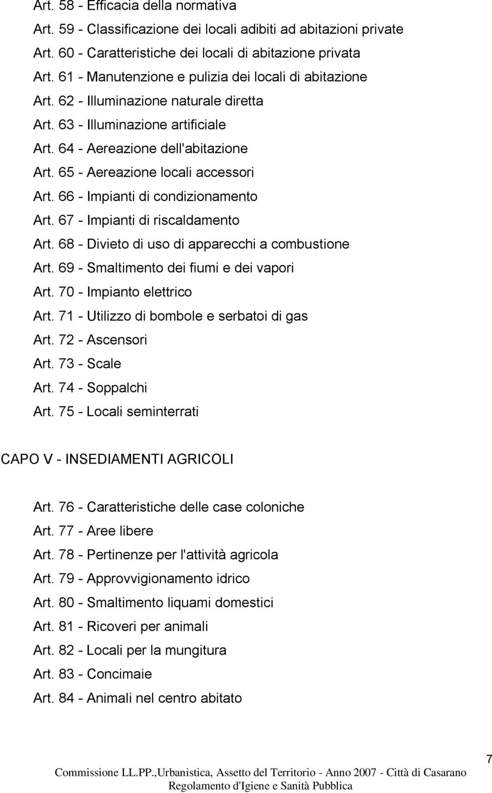 65 - Aereazione locali accessori Art. 66 - Impianti di condizionamento Art. 67 - Impianti di riscaldamento Art. 68 - Divieto di uso di apparecchi a combustione Art.