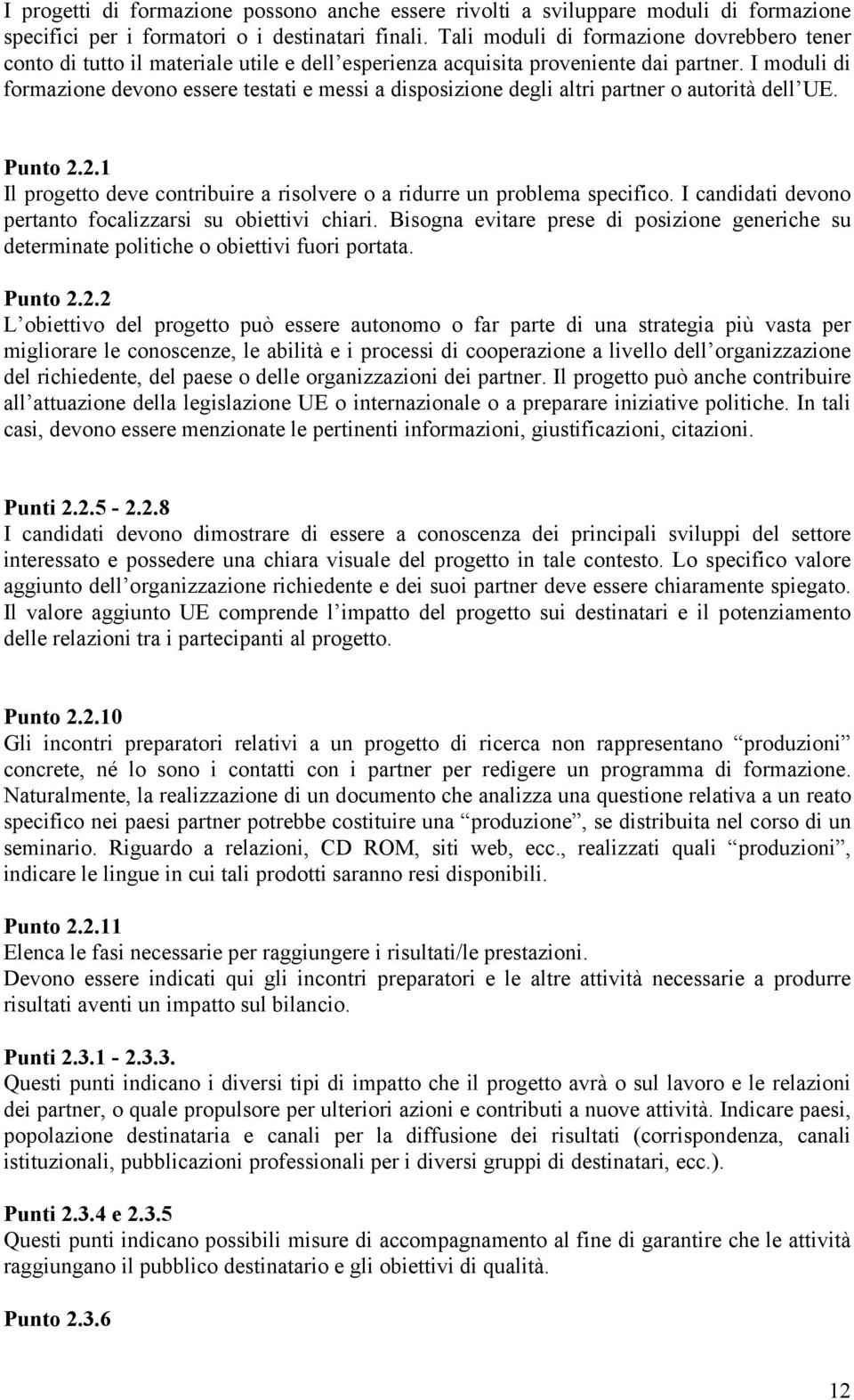 I moduli di formazione devono essere testati e messi a disposizione degli altri partner o autorità dell UE. Punto 2.2.1 Il progetto deve contribuire a risolvere o a ridurre un problema specifico.