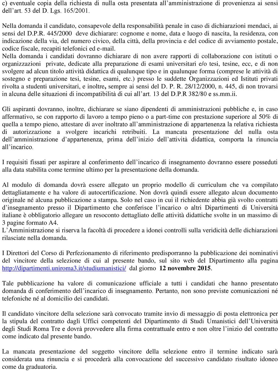 445/2000 deve dichiarare: cognome e nome, data e luogo di nascita, la residenza, con indicazione della via, del numero civico, della città, della provincia e del codice di avviamento postale, codice