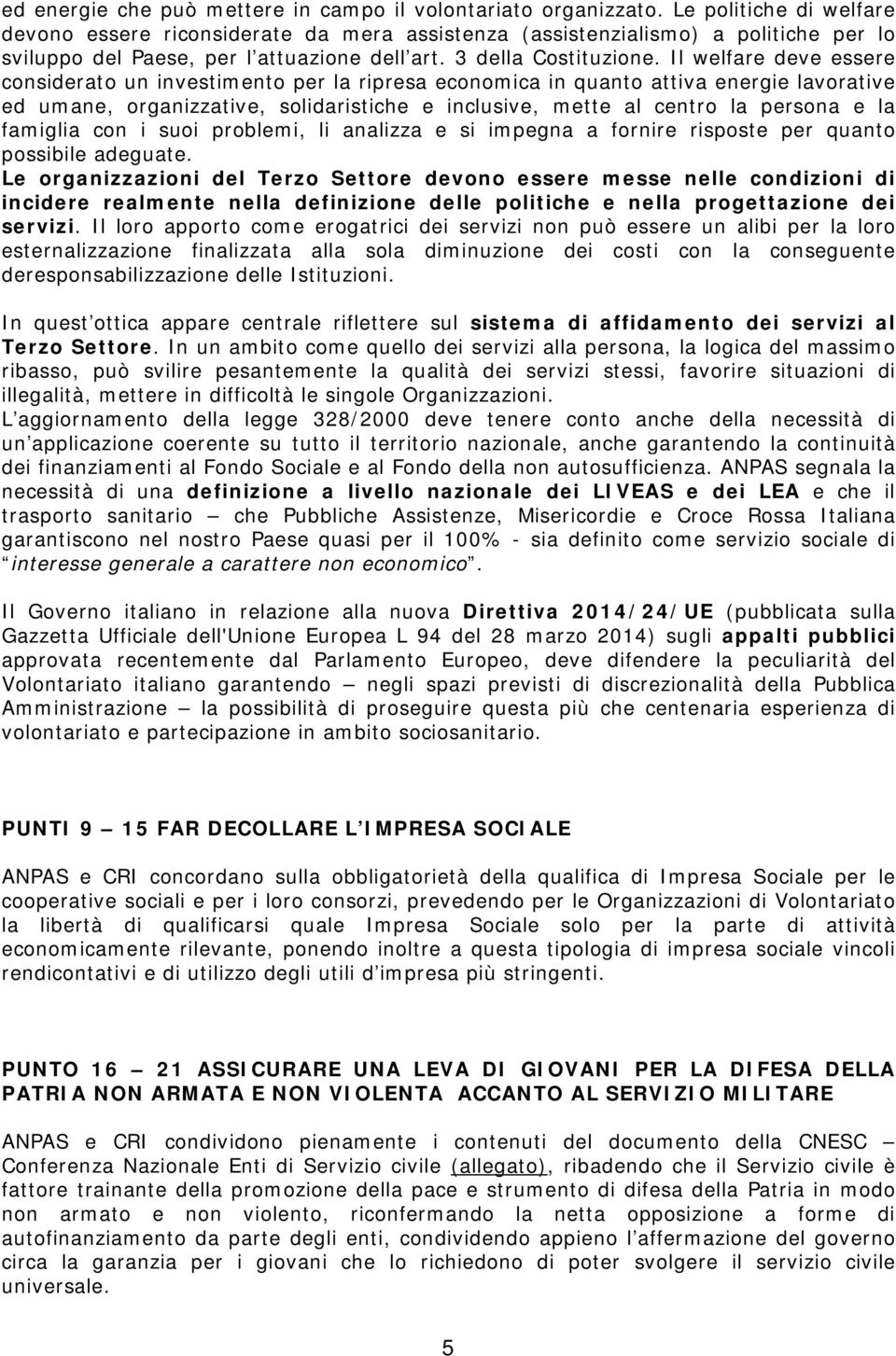 Il welfare deve essere considerato un investimento per la ripresa economica in quanto attiva energie lavorative ed umane, organizzative, solidaristiche e inclusive, mette al centro la persona e la