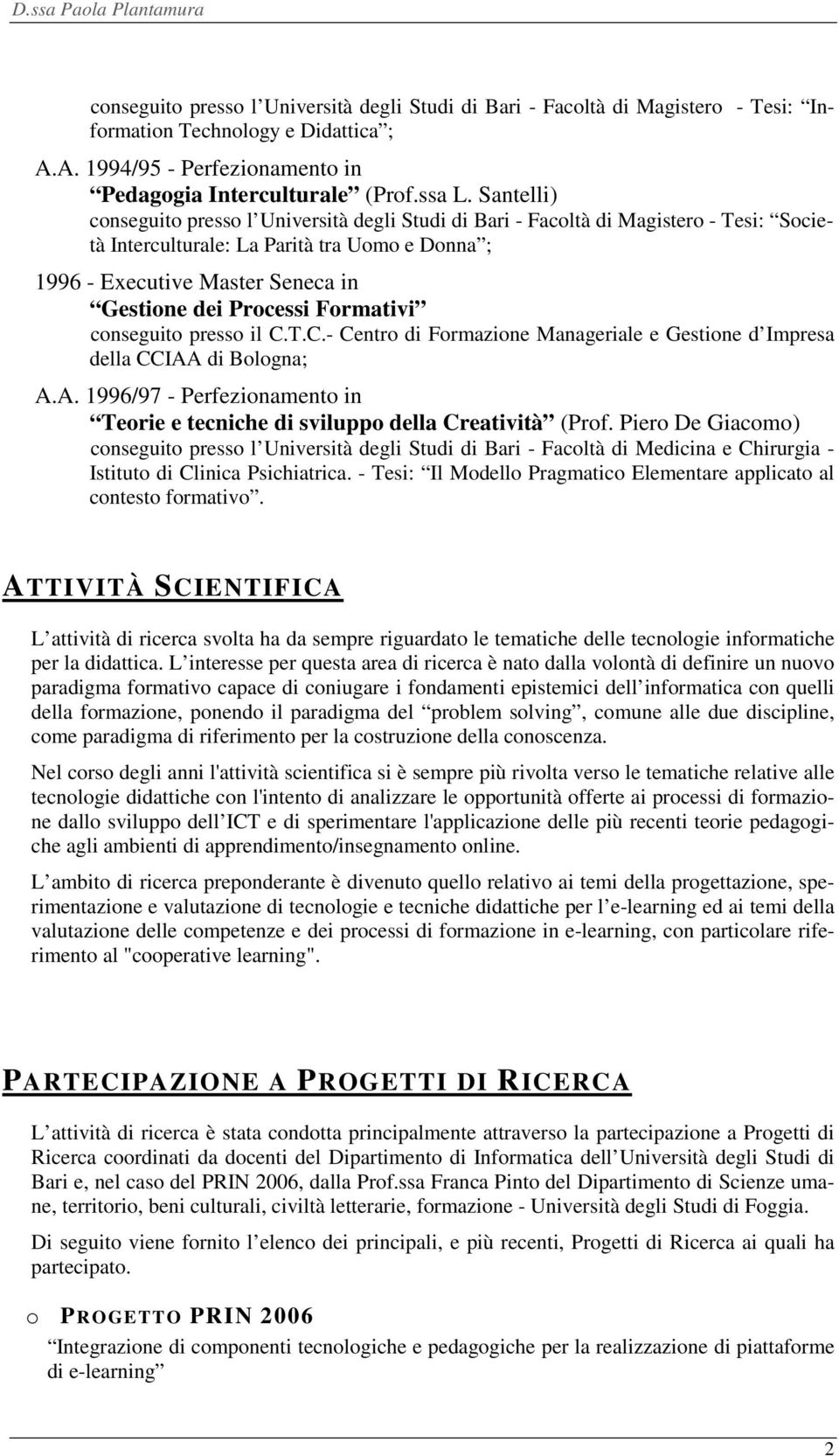 Processi Formativi conseguito presso il C.T.C.- Centro di Formazione Manageriale e Gestione d Impresa della CCIAA di Bologna; A.A. 1996/97 - Perfezionamento in Teorie e tecniche di sviluppo della Creatività (Prof.