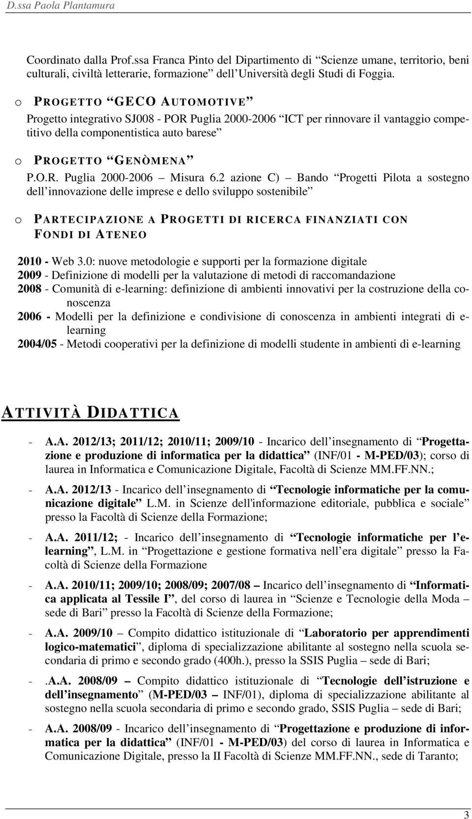 2 azione C) Bando Progetti Pilota a sostegno dell innovazione delle imprese e dello sviluppo sostenibile o PARTECIPAZIONE A PROGETTI DI RICERCA FINANZIATI CON FONDI DI ATENEO 2010 - Web 3.