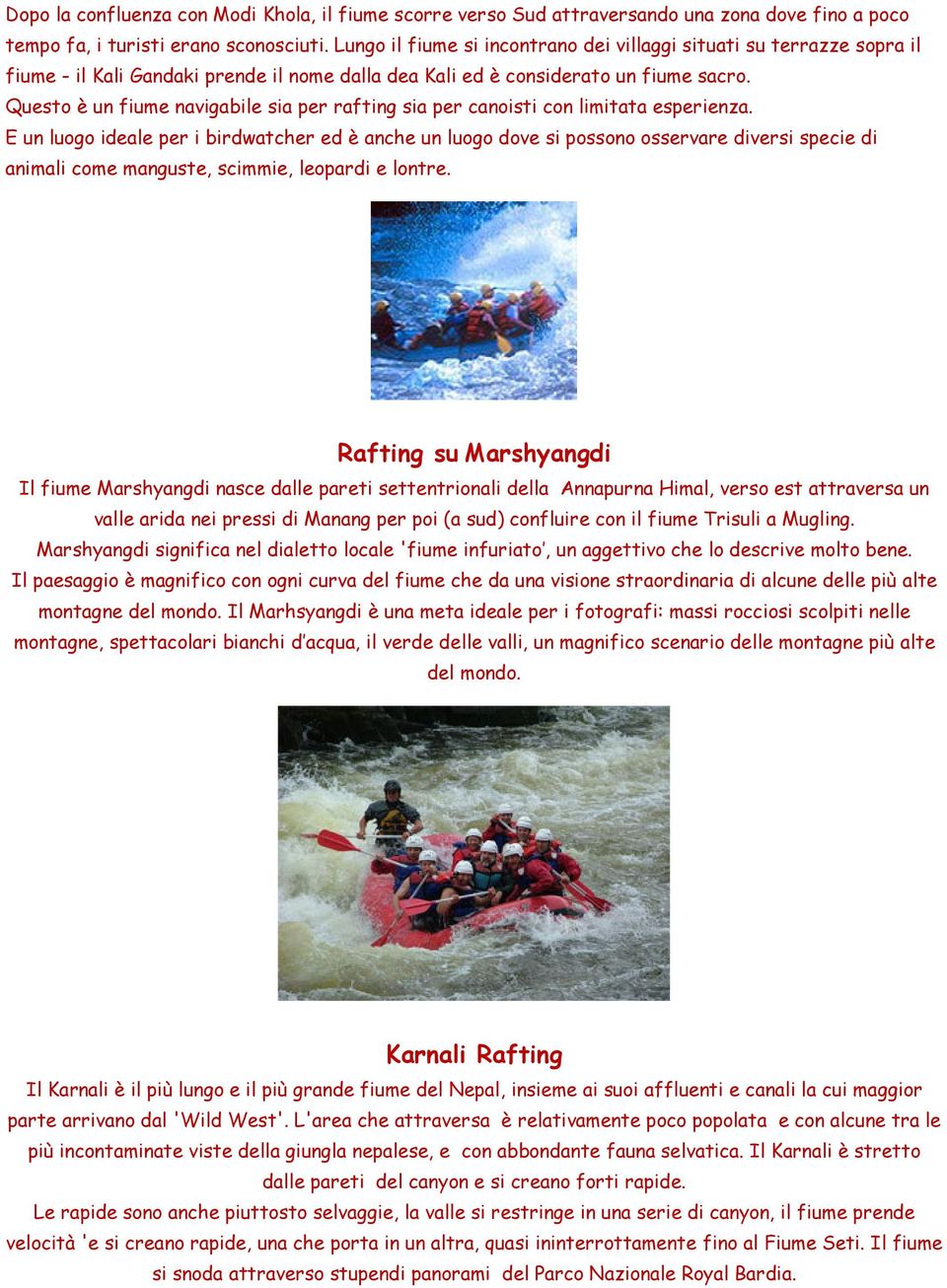 Questo è un fiume navigabile sia per rafting sia per canoisti con limitata esperienza.