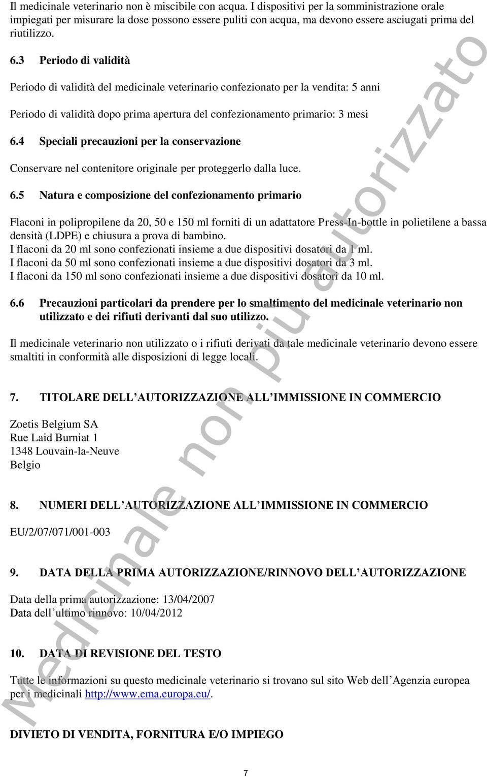 3 Periodo di validità Periodo di validità del medicinale veterinario confezionato per la vendita: 5 anni Periodo di validità dopo prima apertura del confezionamento primario: 3 mesi 6.