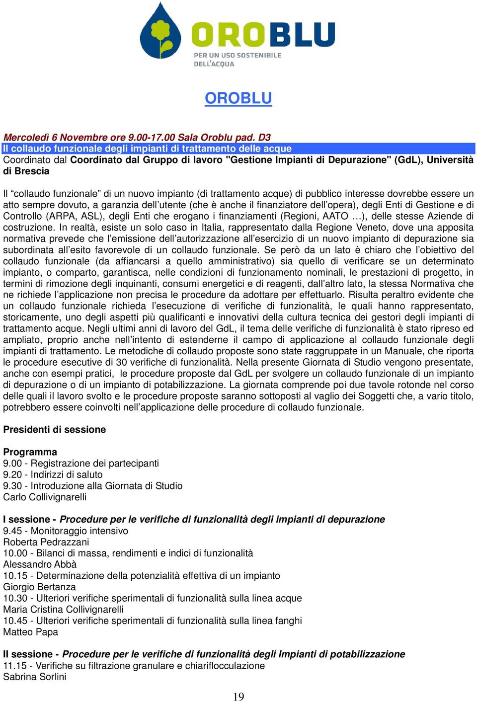 funzionale di un nuovo impianto (di trattamento acque) di pubblico interesse dovrebbe essere un atto sempre dovuto, a garanzia dell utente (che è anche il finanziatore dell opera), degli Enti di