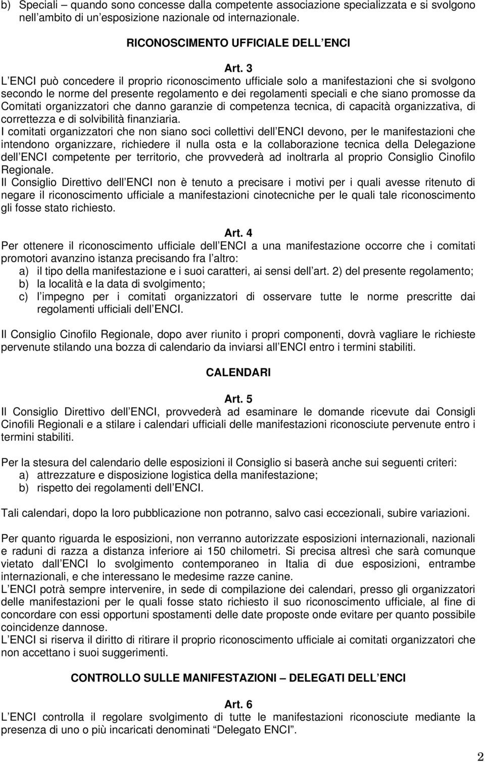 organizzatori che danno garanzie di competenza tecnica, di capacità organizzativa, di correttezza e di solvibilità finanziaria.