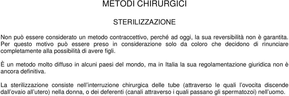 È un metodo molto diffuso in alcuni paesi del mondo, ma in Italia la sua regolamentazione giuridica non è ancora definitiva.