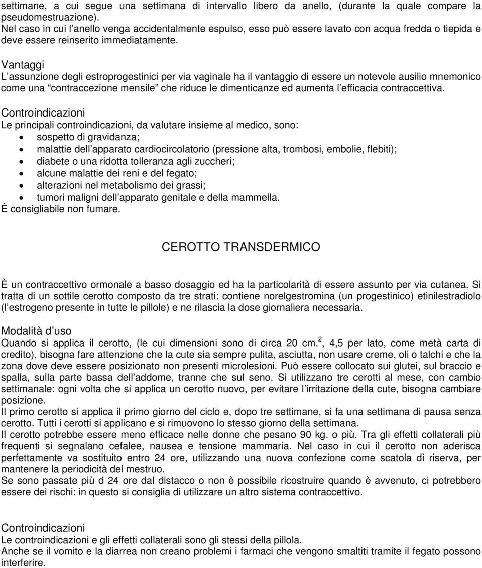 L assunzione degli estroprogestinici per via vaginale ha il vantaggio di essere un notevole ausilio mnemonico come una contraccezione mensile che riduce le dimenticanze ed aumenta l efficacia