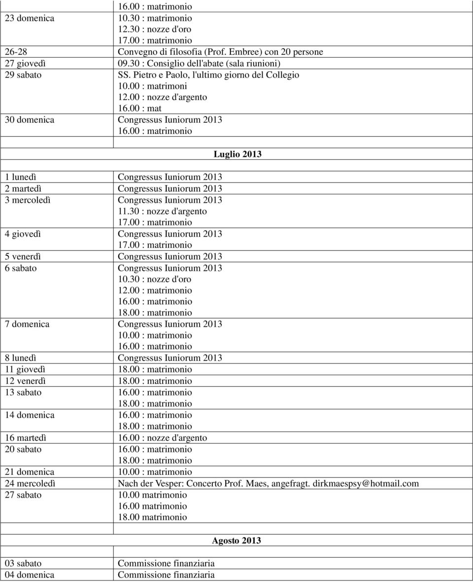 00 : mat 30 domenica Congressus Iuniorum 2013 Luglio 2013 1 lunedì Congressus Iuniorum 2013 2 martedì Congressus Iuniorum 2013 3 mercoledì Congressus Iuniorum 2013 11.