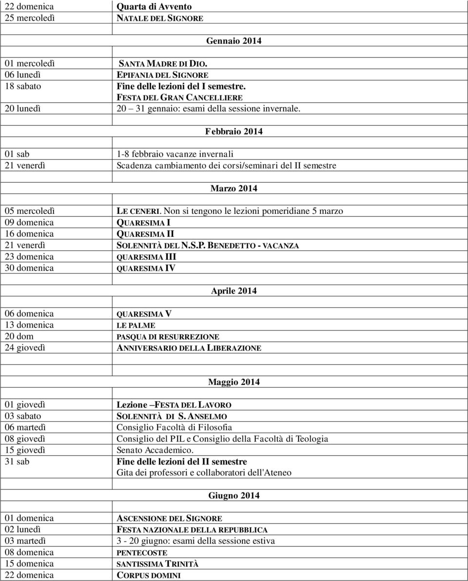 Febbraio 2014 01 sab 1-8 febbraio vacanze invernali 21 venerdì Scadenza cambiamento dei corsi/seminari del II semestre Marzo 2014 05 mercoledì LE CENERI.