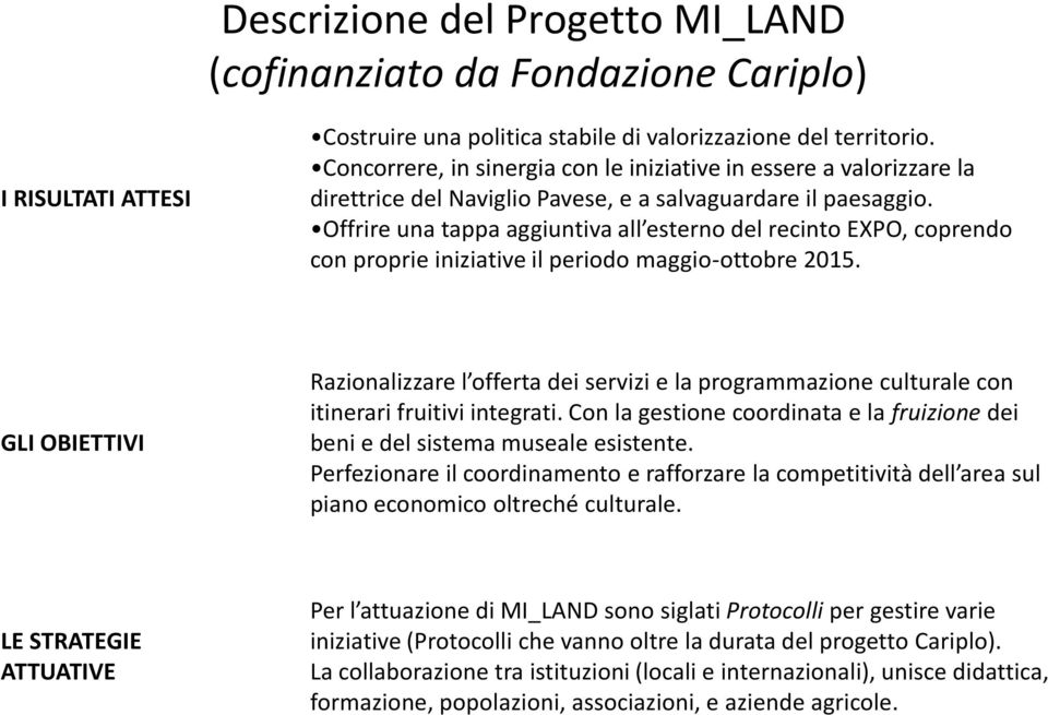 Offrire una tappa aggiuntiva all esterno del recinto EXPO, coprendo con proprie iniziative il periodo maggio-ottobre 2015.