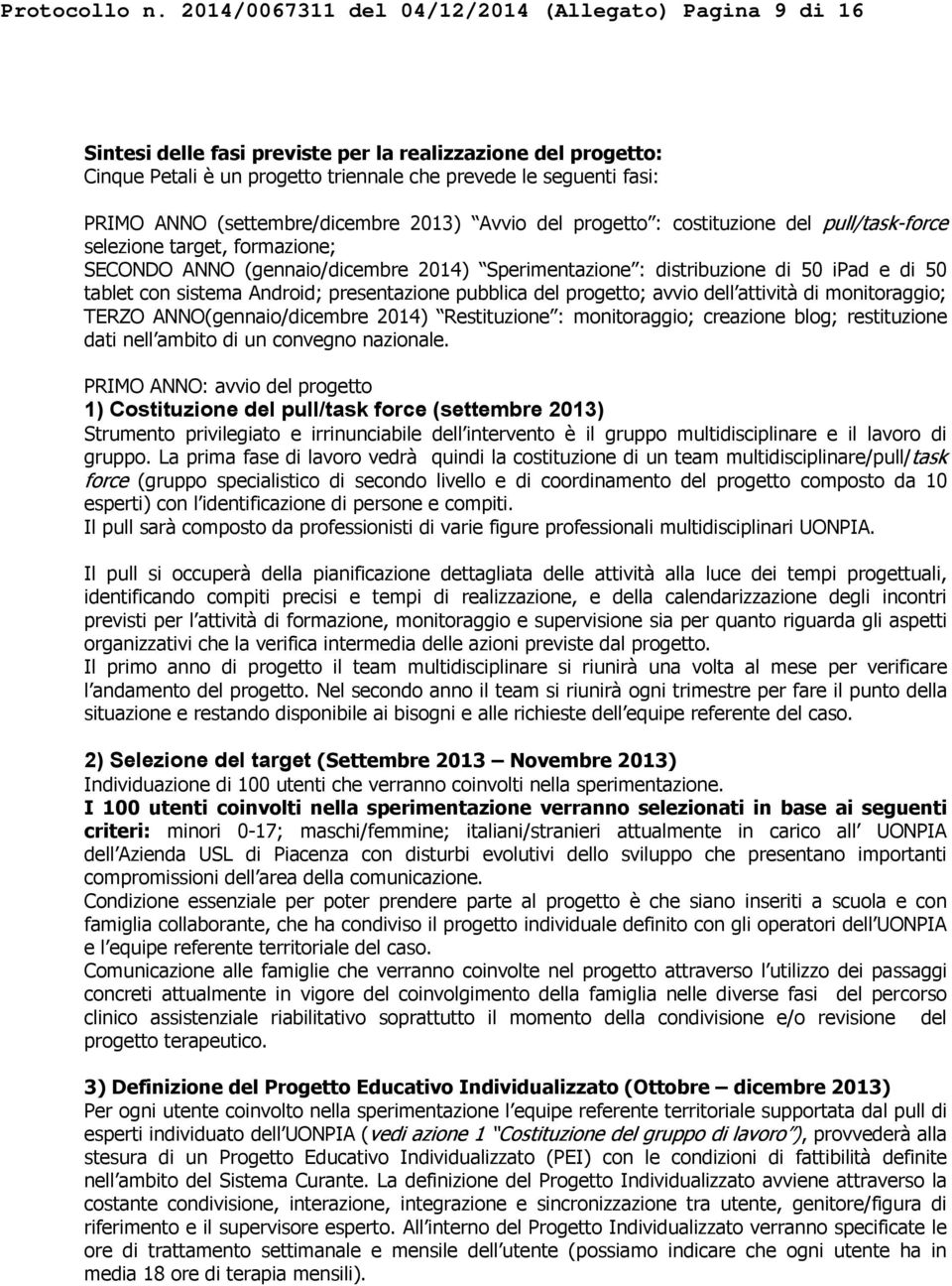 (settembre/dicembre 2013) Avvio del progetto : costituzione del pull/task-force selezione target, formazione; SECONDO ANNO (gennaio/dicembre 2014) Sperimentazione : distribuzione di 50 ipad e di 50