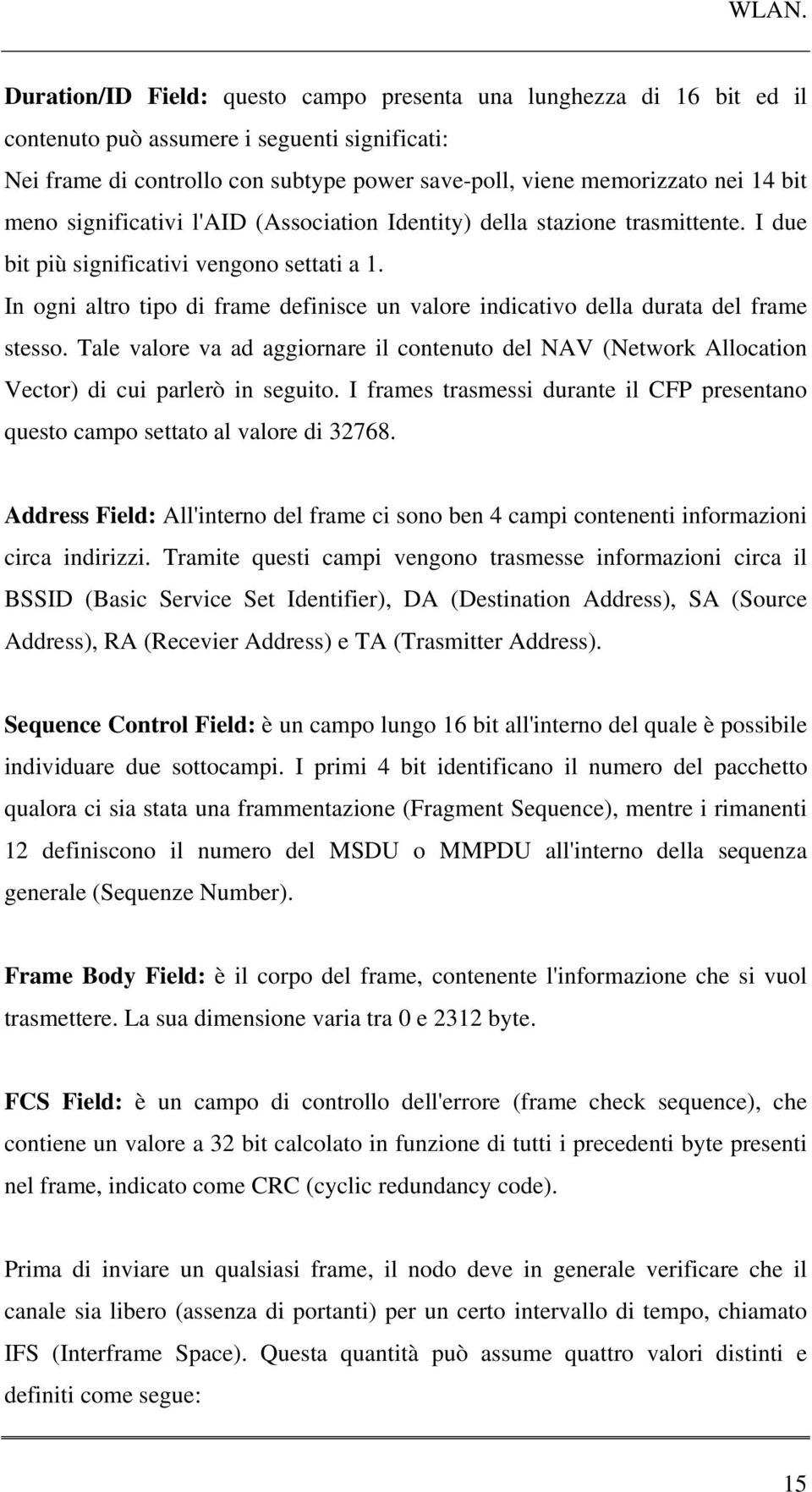 In ogni altro tipo di frame definisce un valore indicativo della durata del frame stesso. Tale valore va ad aggiornare il contenuto del NAV (Network Allocation Vector) di cui parlerò in seguito.