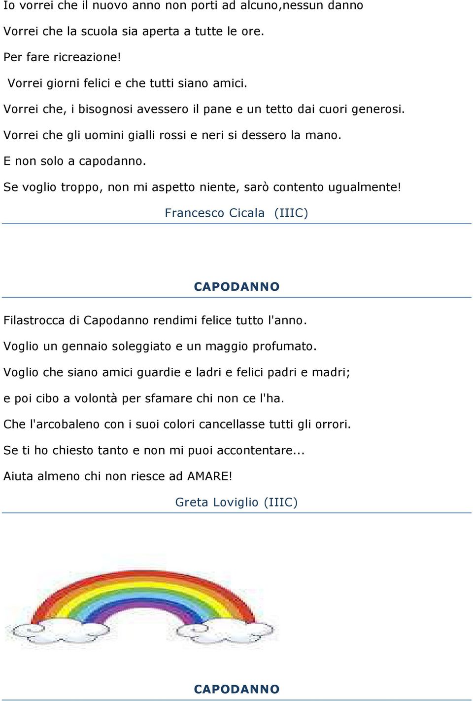 Se voglio troppo, non mi aspetto niente, sarò contento ugualmente! Francesco Cicala (IIIC) CAPODANNO Filastrocca di Capodanno rendimi felice tutto l'anno.