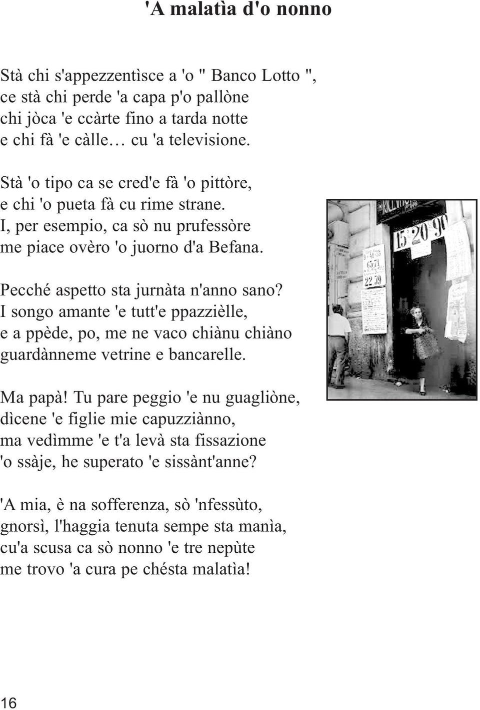 I songo amante 'e tutt'e ppazzièlle, e a ppède, po, me ne vaco chiànu chiàno guardànneme vetrine e bancarelle. Ma papà!