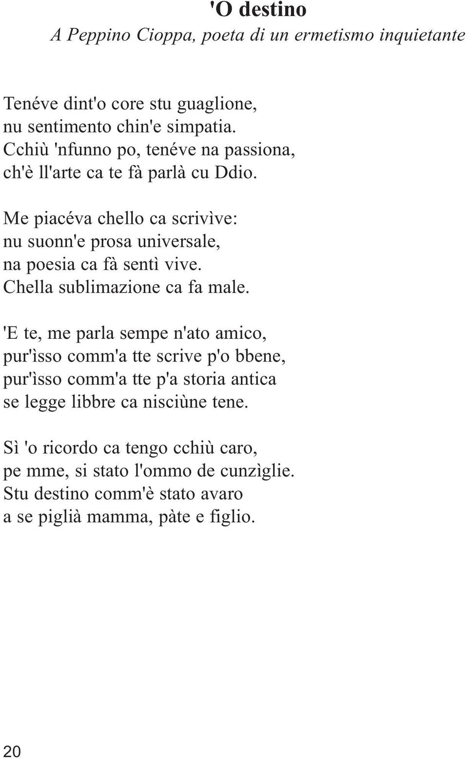 Me piacéva chello ca scrivìve: nu suonn'e prosa universale, na poesia ca fà sentì vive. Chella sublimazione ca fa male.