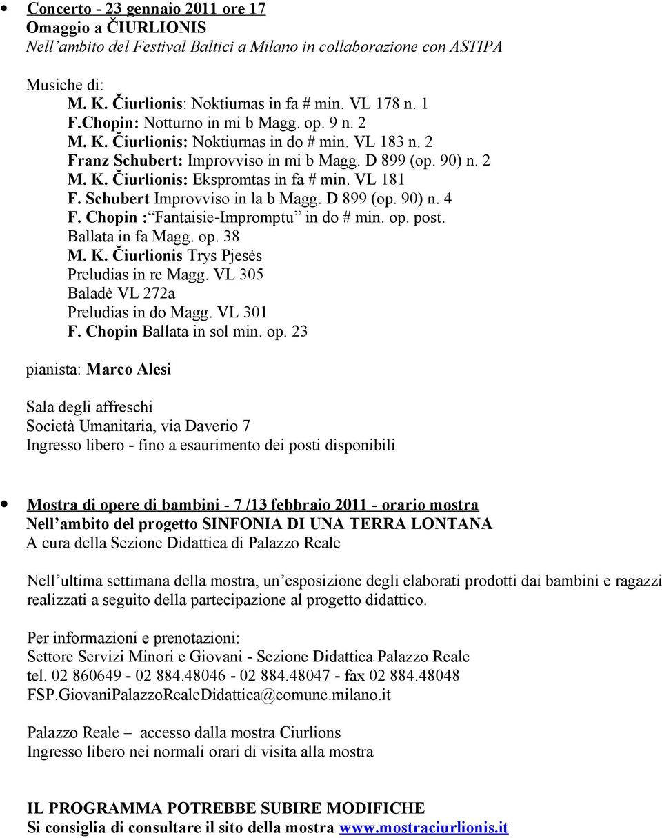VL 181 F. Schubert Improvviso in la b Magg. D 899 (op. 90) n. 4 F. Chopin : Fantaisie-Impromptu in do # min. op. post. Ballata in fa Magg. op. 38 M. K. Čiurlionis Trys Pjesės Preludias in re Magg.