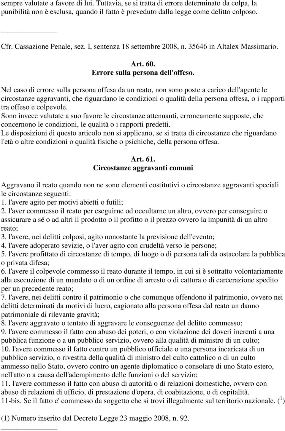 Nel caso di errore sulla persona offesa da un reato, non sono poste a carico dell'agente le circostanze aggravanti, che riguardano le condizioni o qualità della persona offesa, o i rapporti tra