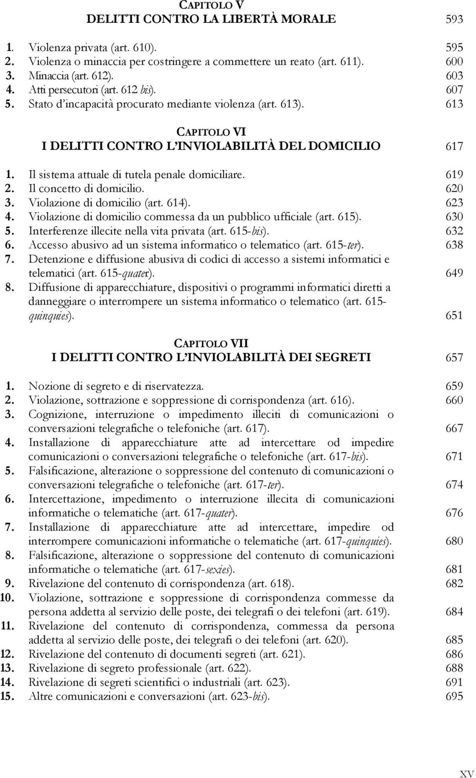 Il sistema attuale di tutela penale domiciliare. 619 2. Il concetto di domicilio. 620 3. Violazione di domicilio (art. 614). 623 4. Violazione di domicilio commessa da un pubblico ufficiale (art.