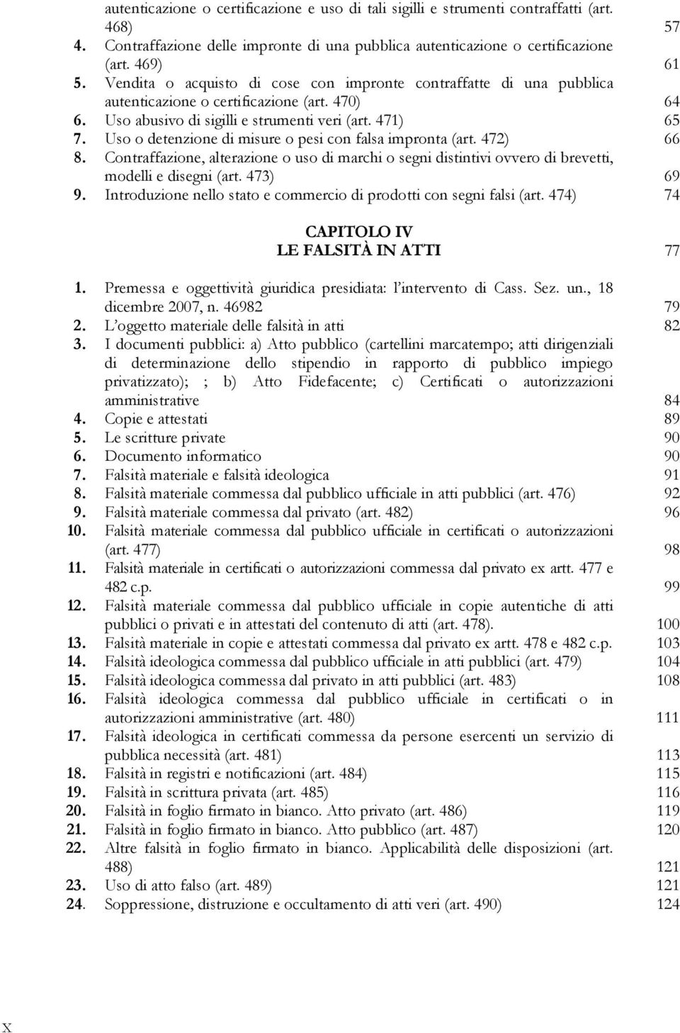 Uso o detenzione di misure o pesi con falsa impronta (art. 472) 66 8. Contraffazione, alterazione o uso di marchi o segni distintivi ovvero di brevetti, modelli e disegni (art. 473) 69 9.