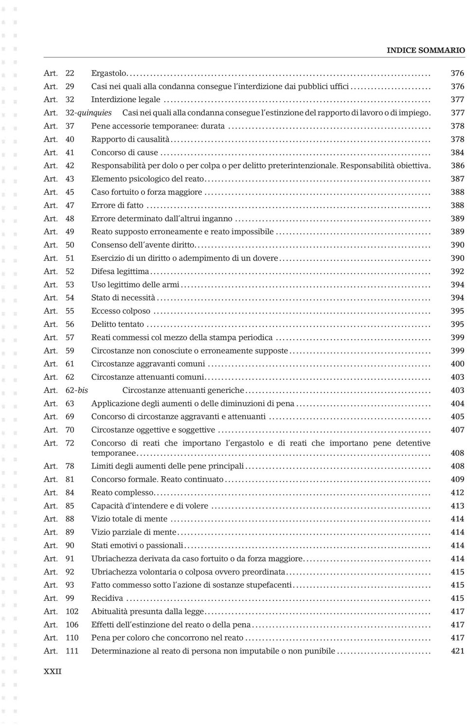 .. 384 Art. 42 Responsabilità per dolo o per colpa o per delitto preterintenzionale. Responsabilità obiettiva. 386 Art. 43 Elemento psicologico del reato... 387 Art. 45 Caso fortuito o forza maggiore.