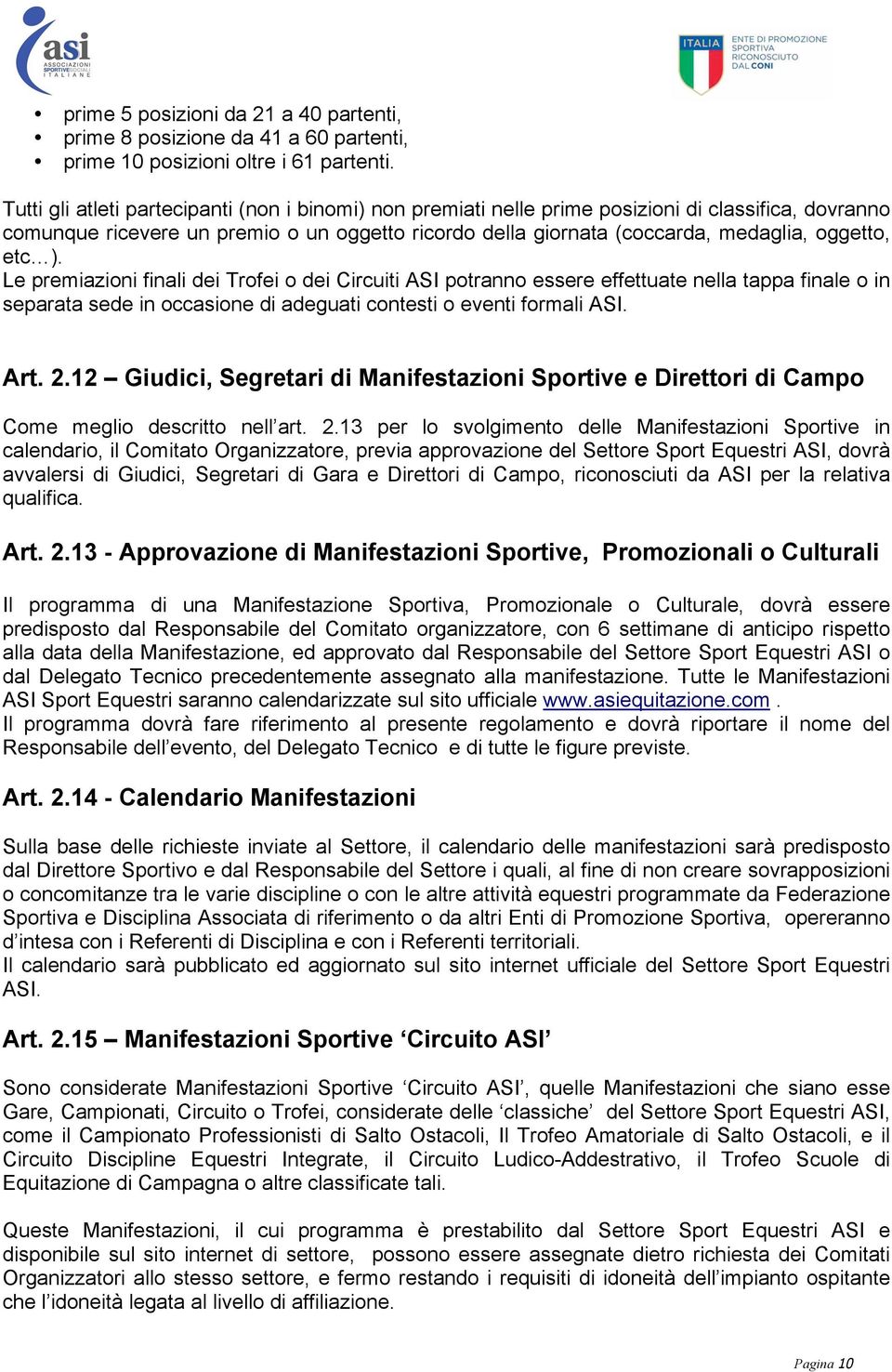 etc ). Le premiazioni finali dei Trofei o dei Circuiti ASI potranno essere effettuate nella tappa finale o in separata sede in occasione di adeguati contesti o eventi formali ASI. Art. 2.