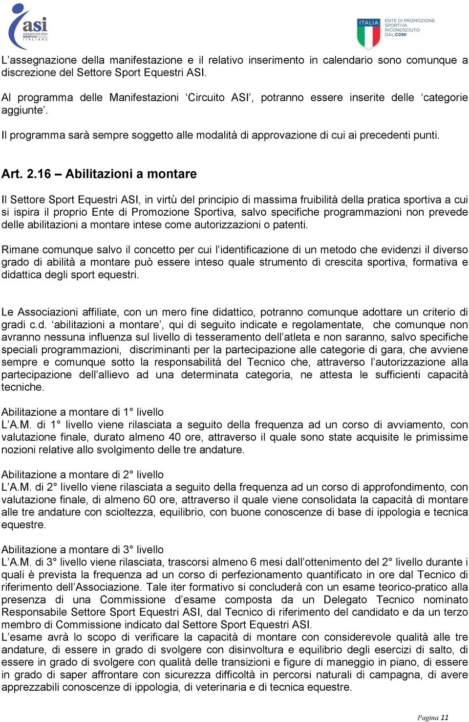 16 Abilitazioni a montare Il Settore Sport Equestri ASI, in virtù del principio di massima fruibilità della pratica sportiva a cui si ispira il proprio Ente di Promozione Sportiva, salvo specifiche