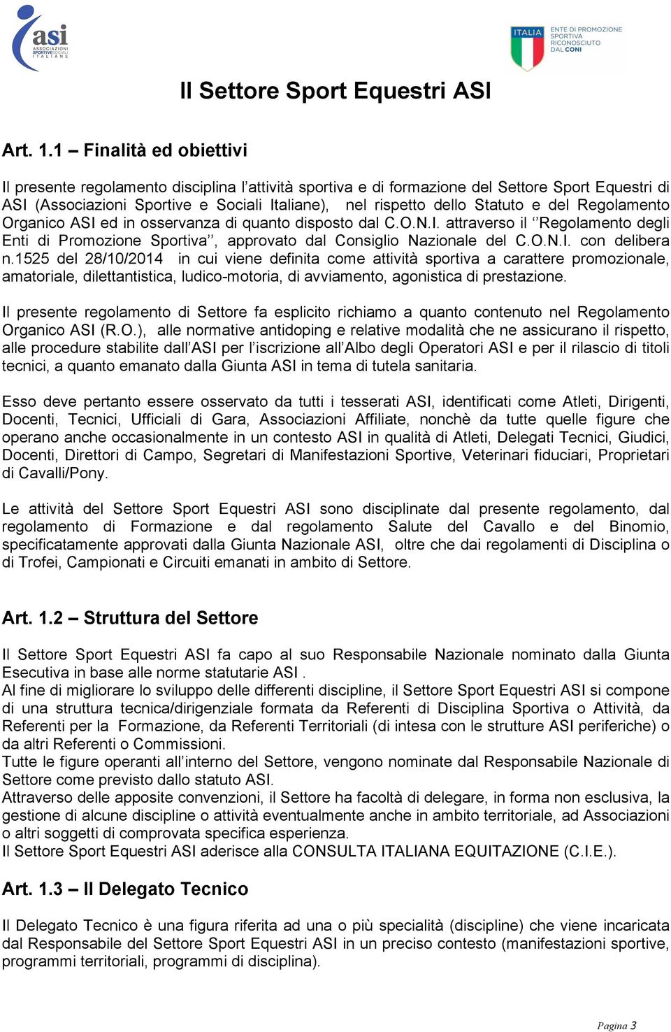 e del Regolamento Organico ASI ed in osservanza di quanto disposto dal C.O.N.I. attraverso il Regolamento degli Enti di Promozione Sportiva, approvato dal Consiglio Nazionale del C.O.N.I. con delibera n.