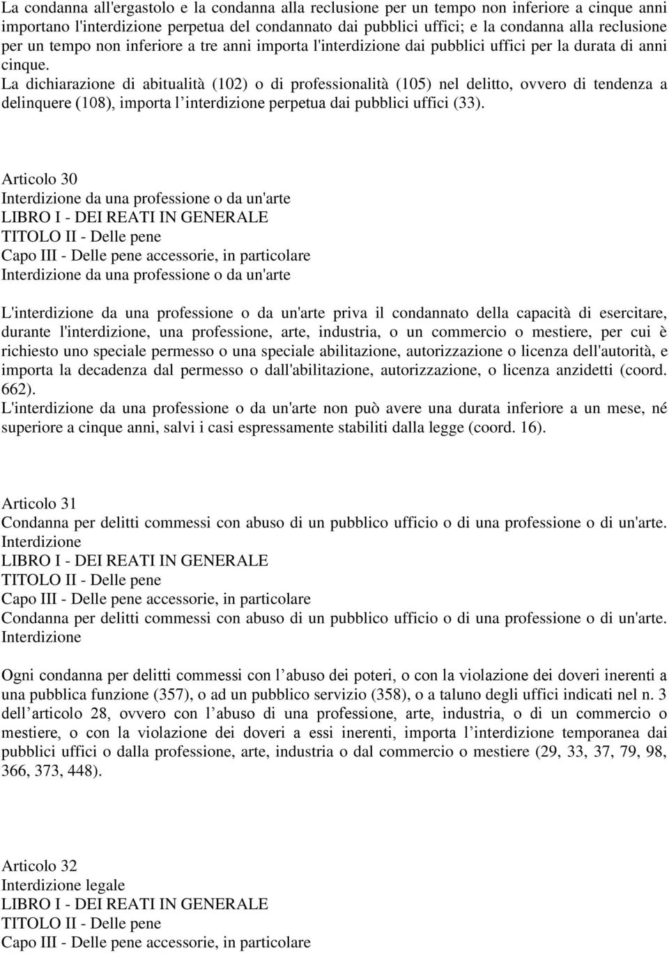 La dichiarazione di abitualità (102) o di professionalità (105) nel delitto, ovvero di tendenza a delinquere (108), importa l interdizione perpetua dai pubblici uffici (33).