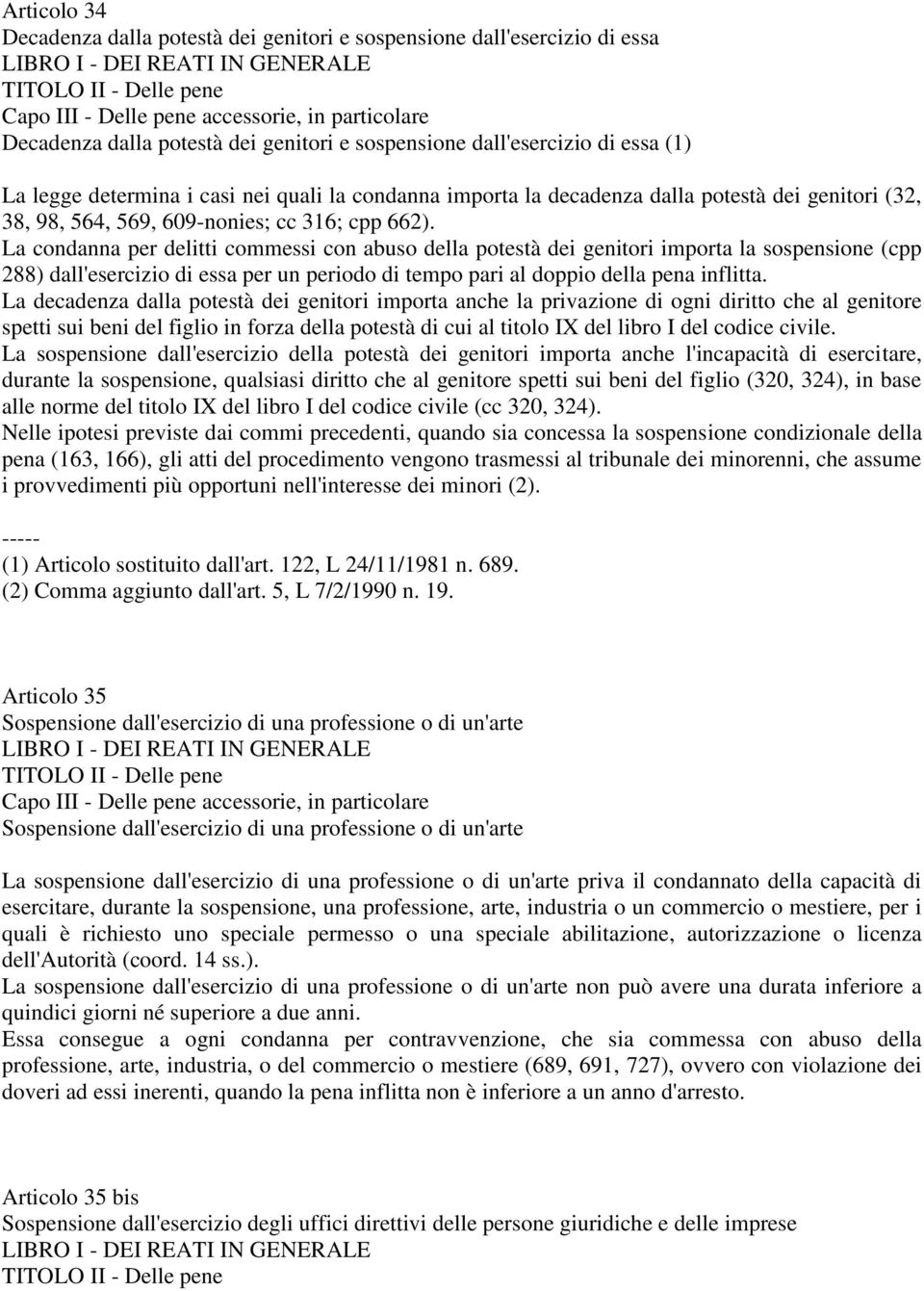 La condanna per delitti commessi con abuso della potestà dei genitori importa la sospensione (cpp 288) dall'esercizio di essa per un periodo di tempo pari al doppio della pena inflitta.