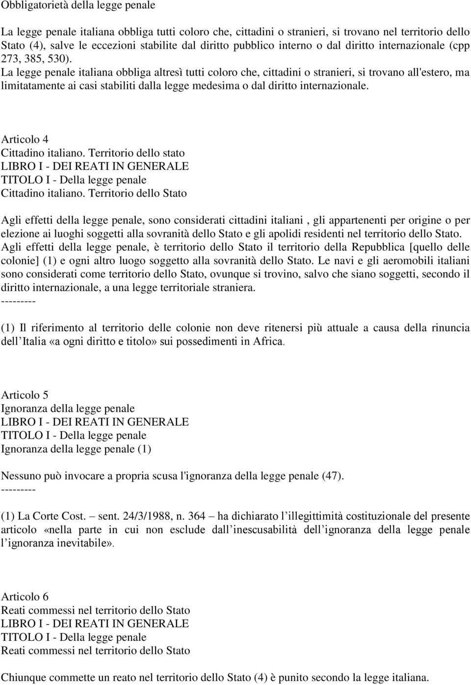 La legge penale italiana obbliga altresì tutti coloro che, cittadini o stranieri, si trovano all'estero, ma limitatamente ai casi stabiliti dalla legge medesima o dal diritto internazionale.