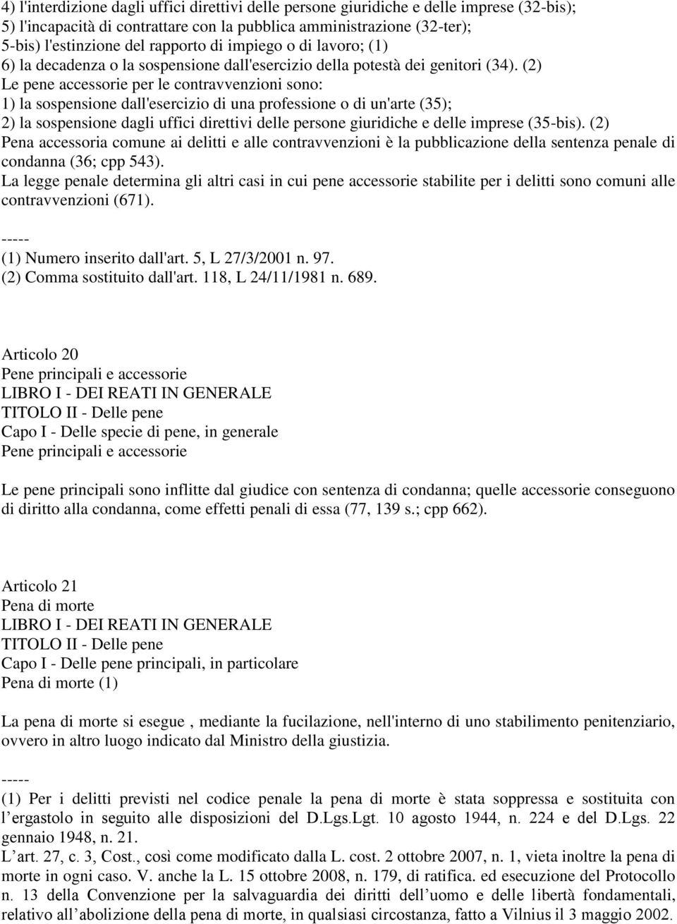 (2) Le pene accessorie per le contravvenzioni sono: 1) la sospensione dall'esercizio di una professione o di un'arte (35); 2) la sospensione dagli uffici direttivi delle persone giuridiche e delle