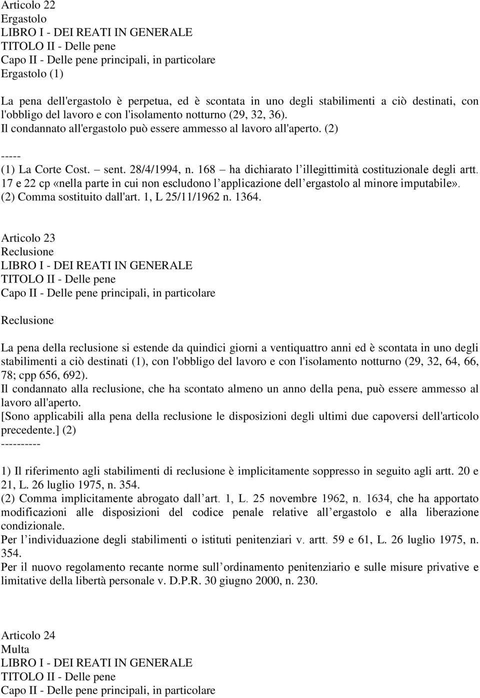 168 ha dichiarato l illegittimità costituzionale degli artt. 17 e 22 cp «nella parte in cui non escludono l applicazione dell ergastolo al minore imputabile». (2) Comma sostituito dall'art.